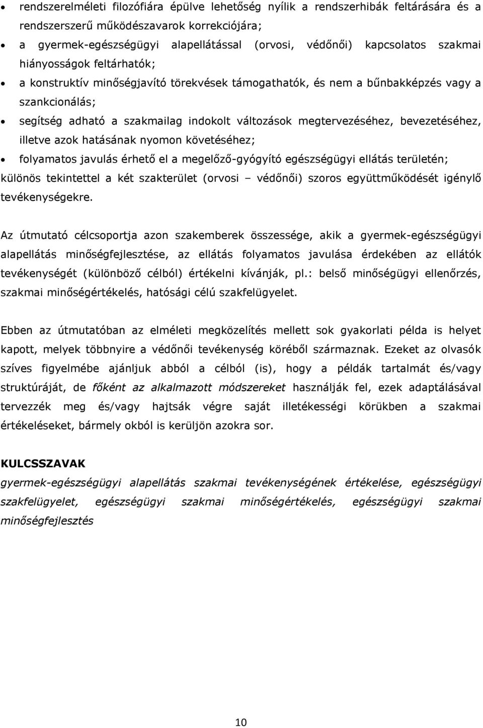 bevezetéséhez, illetve azok hatásának nyomon követéséhez; folyamatos javulás érhető el a megelőző-gyógyító egészségügyi ellátás területén; különös tekintettel a két szakterület (orvosi védőnői)