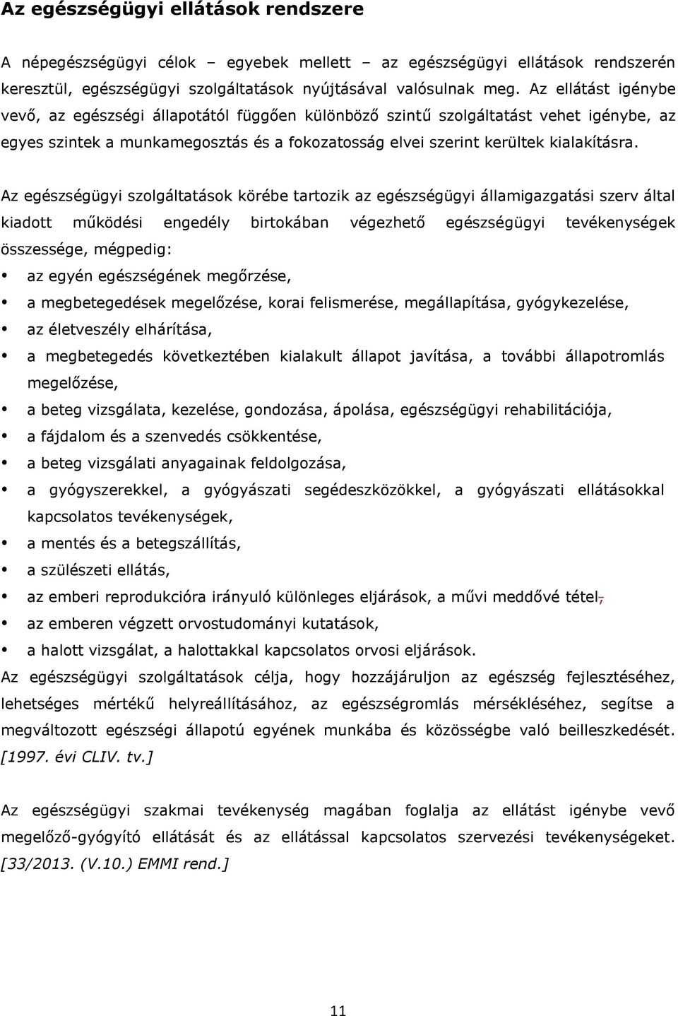 Az egészségügyi szolgáltatások körébe tartozik az egészségügyi államigazgatási szerv által kiadott működési engedély birtokában végezhető egészségügyi tevékenységek összessége, mégpedig: az egyén