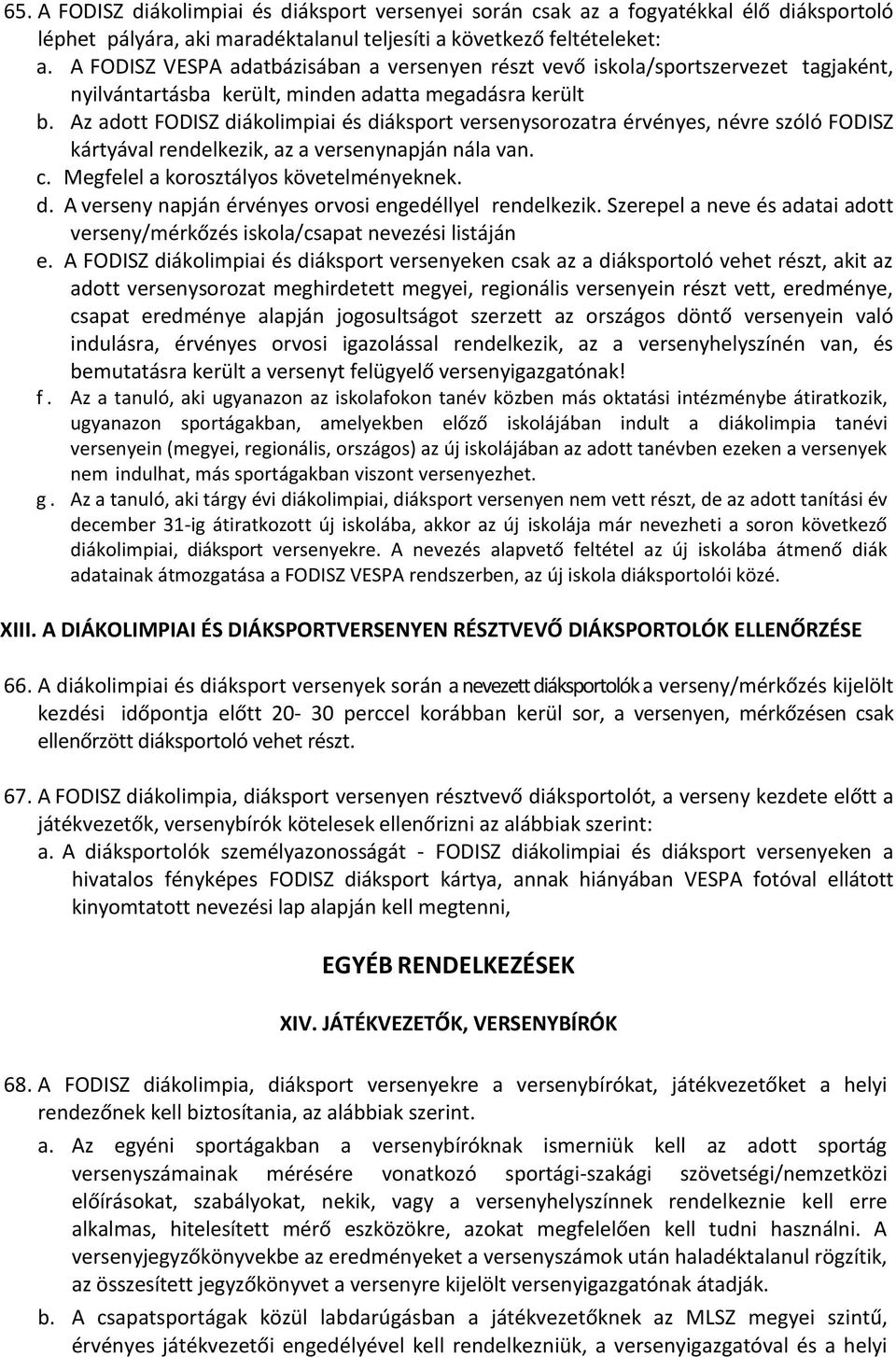 Az adott FODISZ diákolimpiai és diáksport versenysorozatra érvényes, névre szóló FODISZ kártyával rendelkezik, az a versenynapján nála van. c. Megfelel a korosztályos követelményeknek. d. A verseny napján érvényes orvosi engedéllyel rendelkezik.
