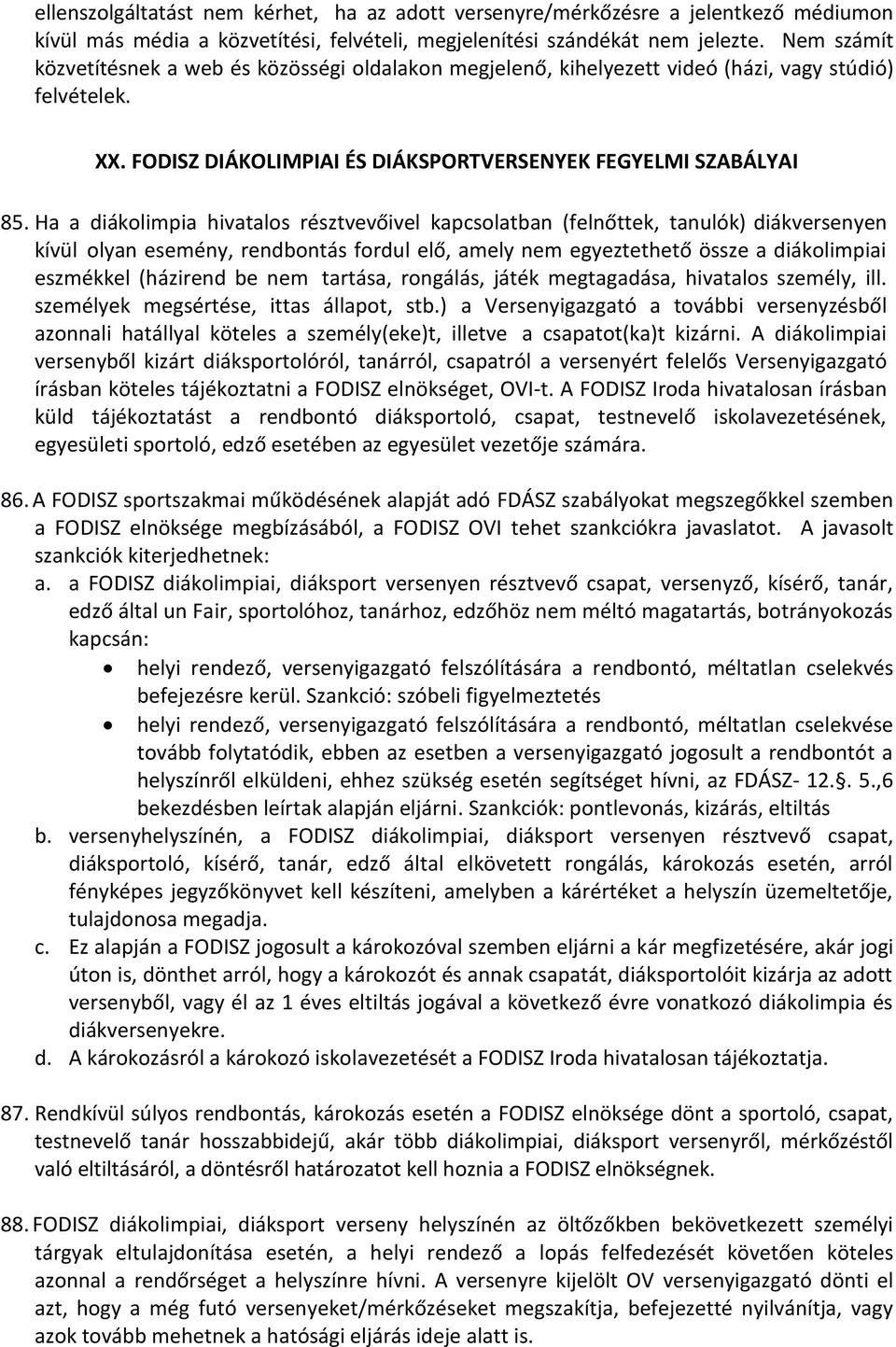 Ha a diákolimpia hivatalos résztvevőivel kapcsolatban (felnőttek, tanulók) diákversenyen kívül olyan esemény, rendbontás fordul elő, amely nem egyeztethető össze a diákolimpiai eszmékkel (házirend be