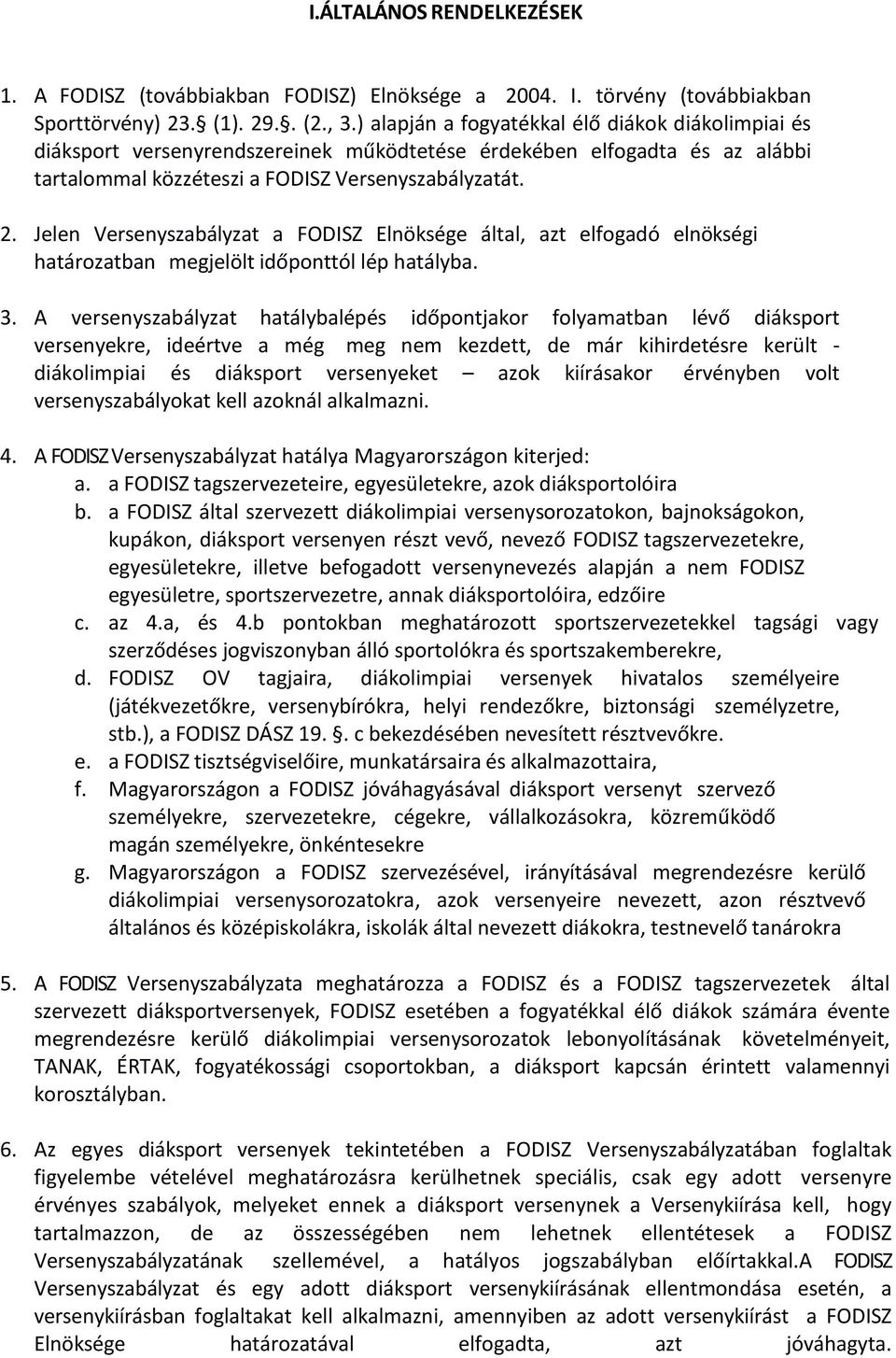 Jelen Versenyszabályzat a FODISZ Elnöksége által, azt elfogadó elnökségi határozatban megjelölt időponttól lép hatályba. 3.