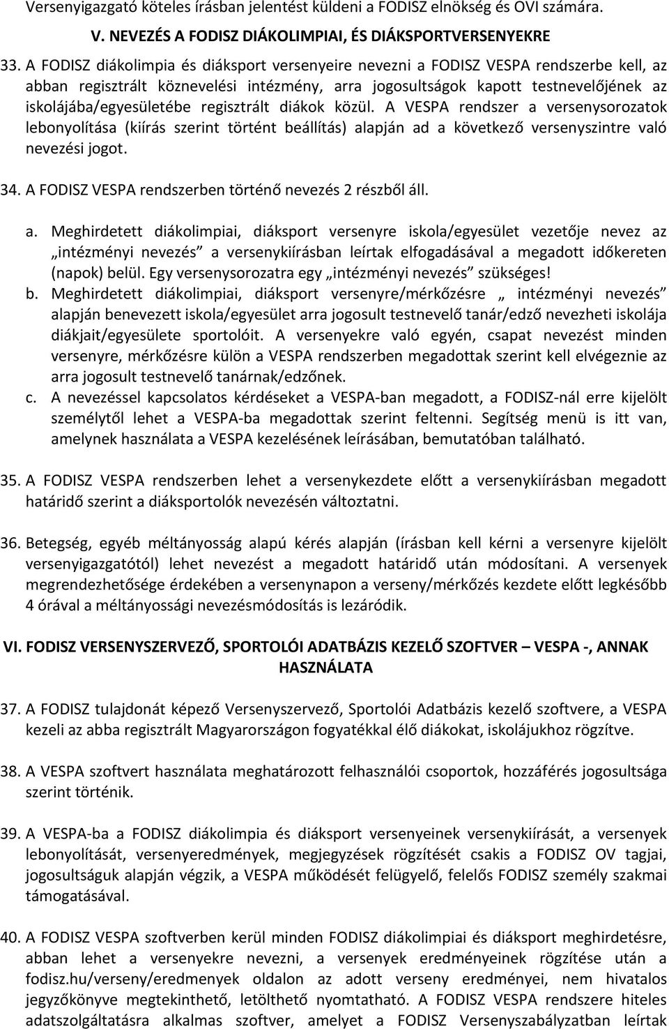 regisztrált diákok közül. A VESPA rendszer a versenysorozatok lebonyolítása (kiírás szerint történt beállítás) alapján ad a következő versenyszintre való nevezési jogot. 34.