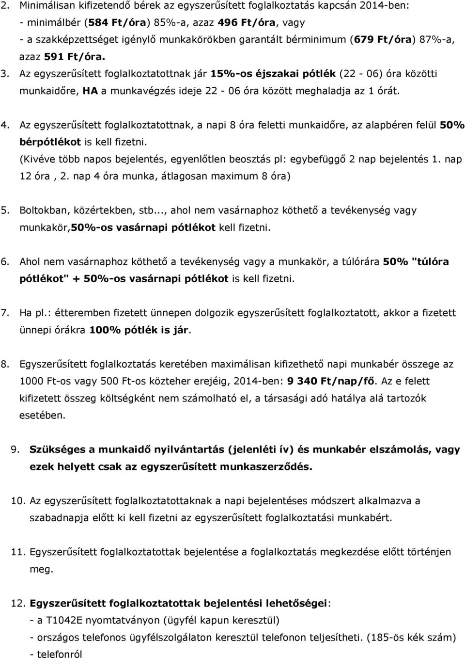 Az egyszerűsített foglalkoztatottnak jár 15%-os éjszakai pótlék (22-06) óra közötti munkaidőre, HA a munkavégzés ideje 22-06 óra között meghaladja az 1 órát. 4.