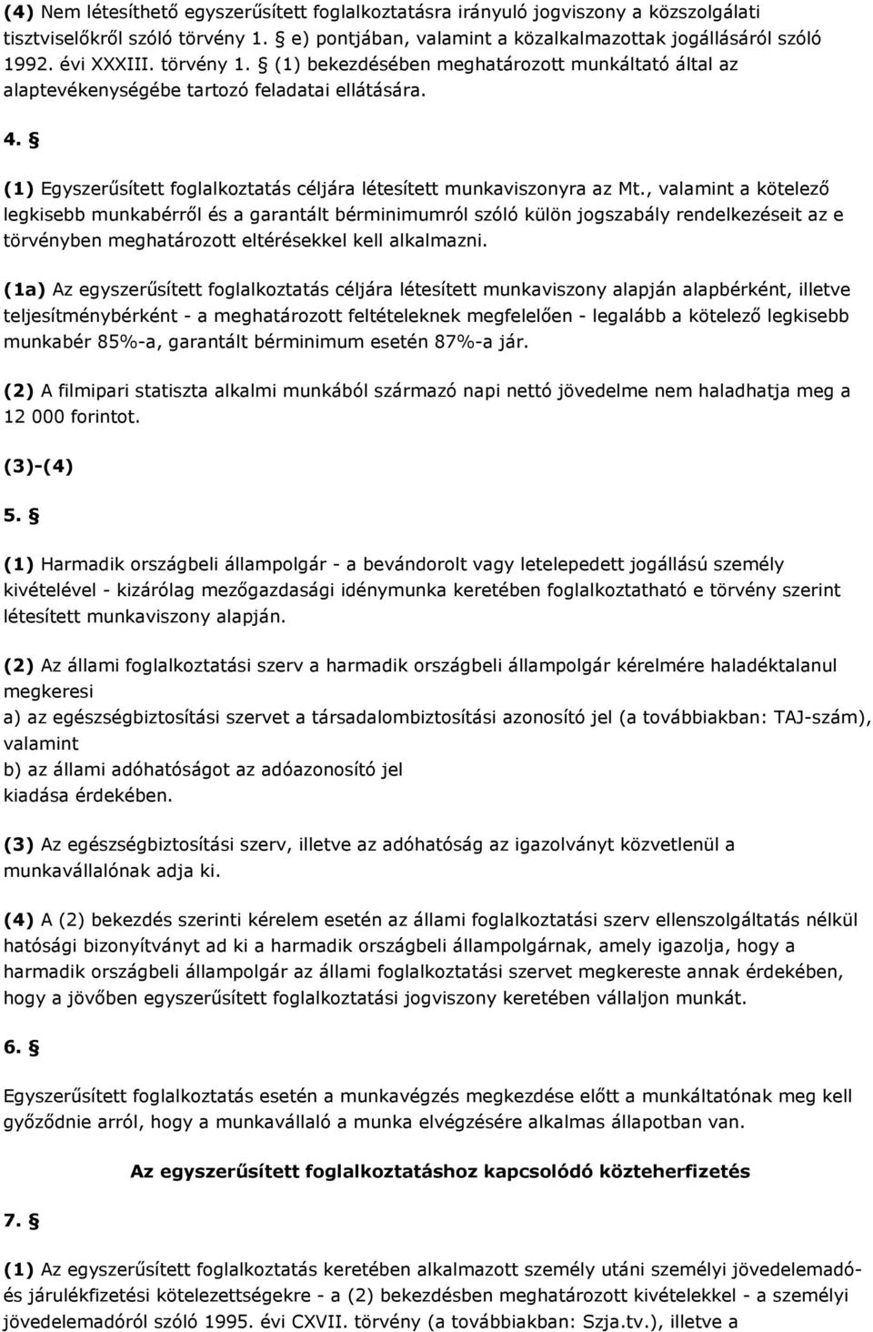 , valamint a kötelező legkisebb munkabérről és a garantált bérminimumról szóló külön jogszabály rendelkezéseit az e törvényben meghatározott eltérésekkel kell alkalmazni.