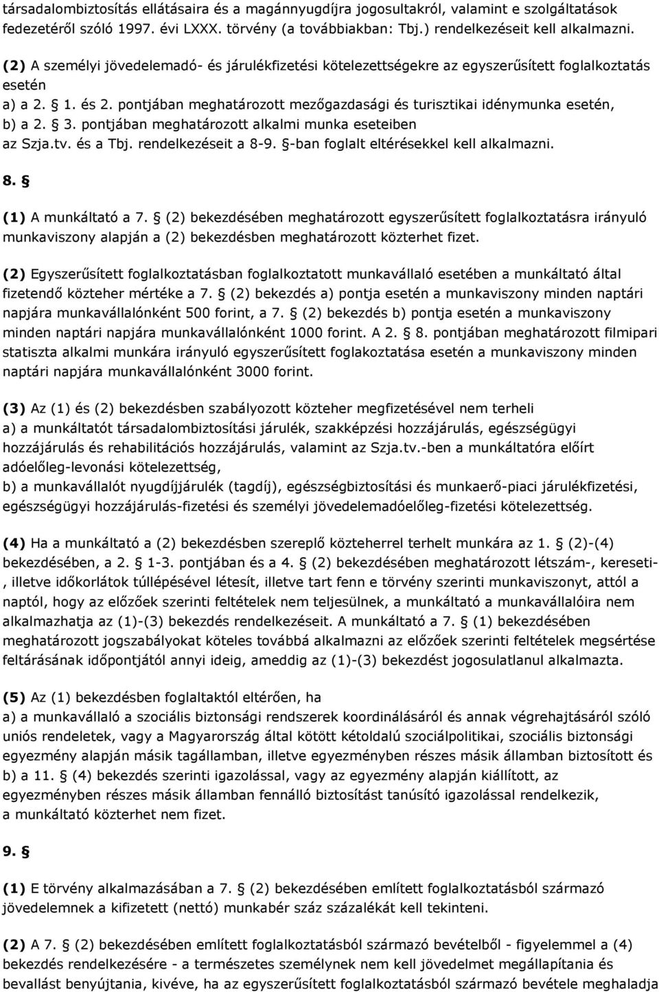 pontjában meghatározott mezőgazdasági és turisztikai idénymunka esetén, b) a 2. 3. pontjában meghatározott alkalmi munka eseteiben az Szja.tv. és a Tbj. rendelkezéseit a 8-9.