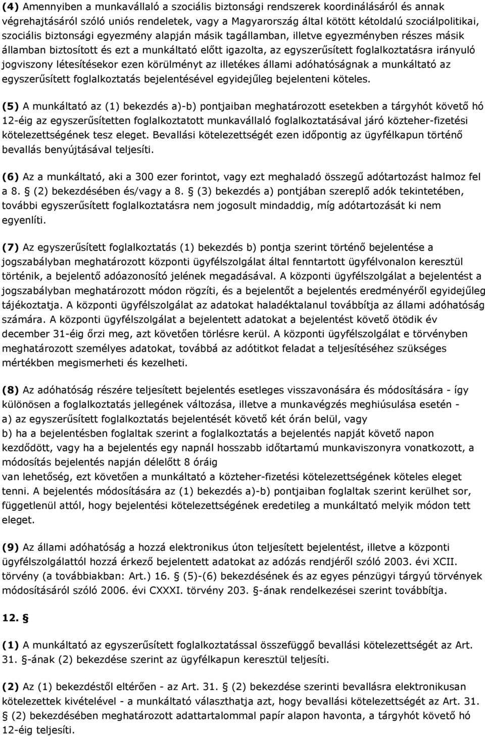 létesítésekor ezen körülményt az illetékes állami adóhatóságnak a munkáltató az egyszerűsített foglalkoztatás bejelentésével egyidejűleg bejelenteni köteles.