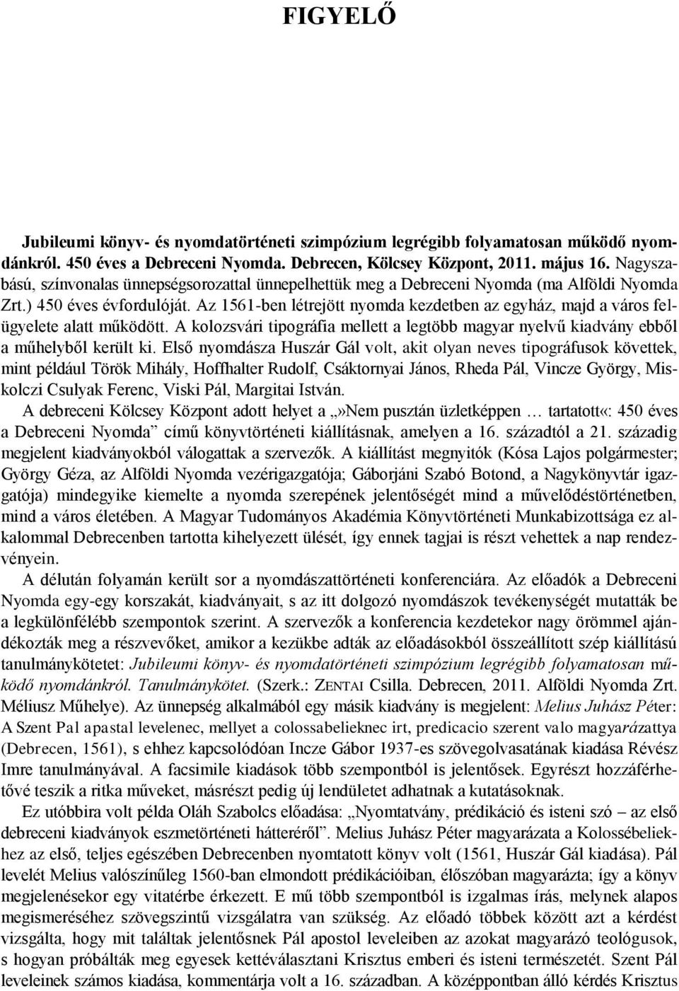 Az 1561-ben létrejött nyomda kezdetben az egyház, majd a város felügyelete alatt működött. A kolozsvári tipográfia mellett a legtöbb magyar nyelvű kiadvány ebből a műhelyből került ki.
