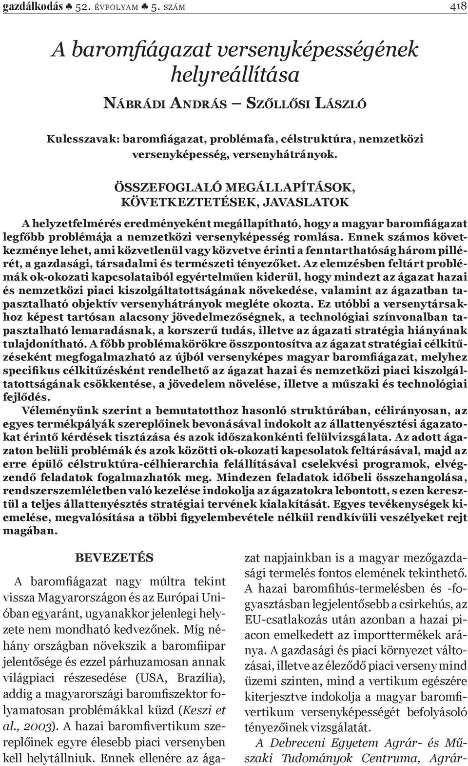 ÖSSZEFOGLALÓ MEGÁLLAPÍTÁSOK, KÖVETKEZTETÉSEK, JAVASLATOK A helyzetfelmérés eredményeként megállapítható, hogy a magyar baromfiágazat legf bb problémája a nemzetközi versenyképesség romlása.