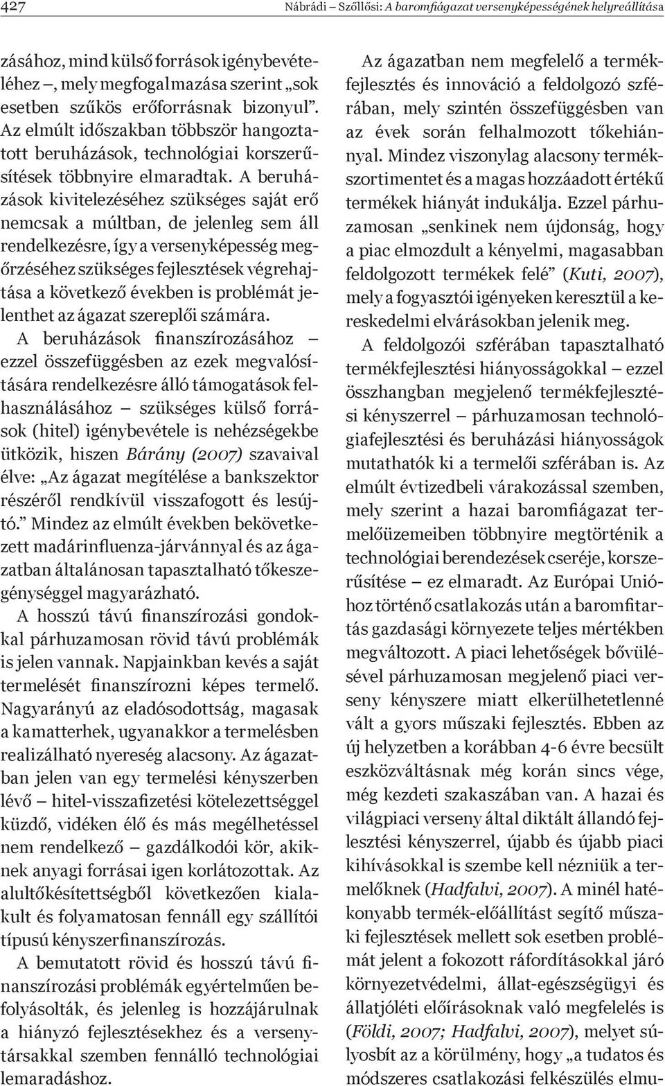 A beruházások kivitelezéséhez szükséges saját er nemcsak a múltban, de jelenleg sem áll rendelkezésre, így a versenyképesség meg- rzéséhez szükséges fejlesztések végrehajtása a következ években is