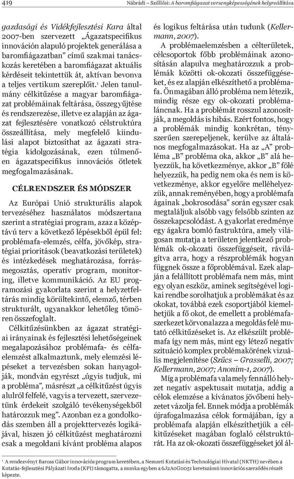 1 Jelen tanulmány célkit zése a magyar baromfiágazat problémáinak feltárása, összegy jtése és rendszerezése, illetve ez alapján az ágazat fejlesztésére vonatkozó célstruktúra összeállítása, mely