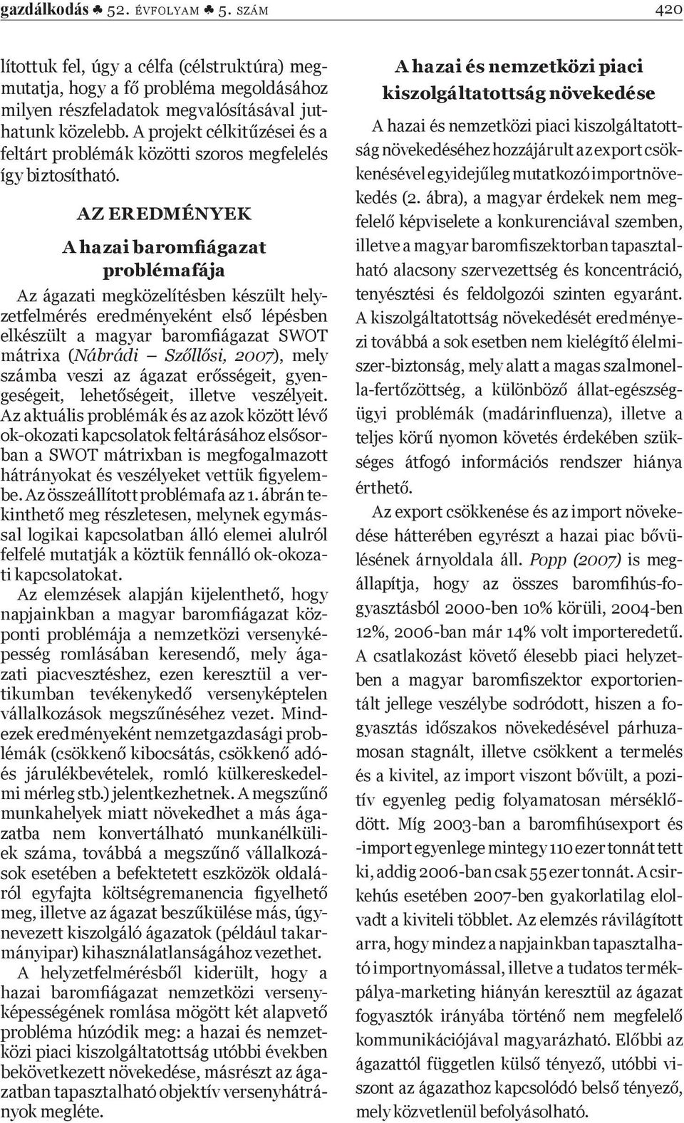 AZ EREDMÉNYEK A hazai baromfiágazat problémafája Az ágazati megközelítésben készült helyzetfelmérés eredményeként els lépésben elkészült a magyar baromfiágazat SWOT mátrixa (Nábrádi Sz ll si, 2007),