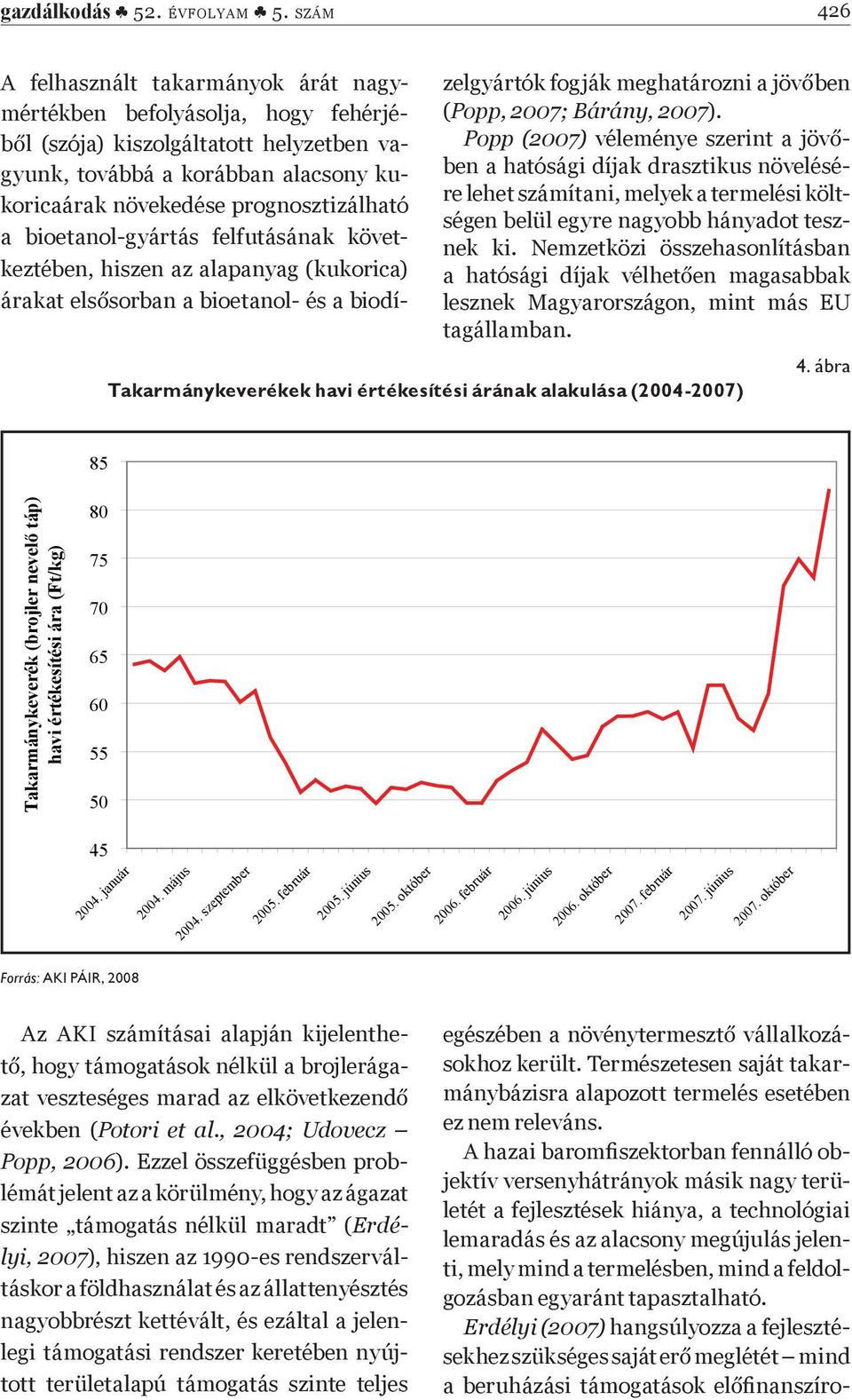 bioetanol-gyártás felfutásának következtében, hiszen az alapanyag (kukorica) árakat els sorban a bioetanol- és a biodízelgyártók fogják meghatározni a jöv ben (Popp, 2007; Bárány, 2007).