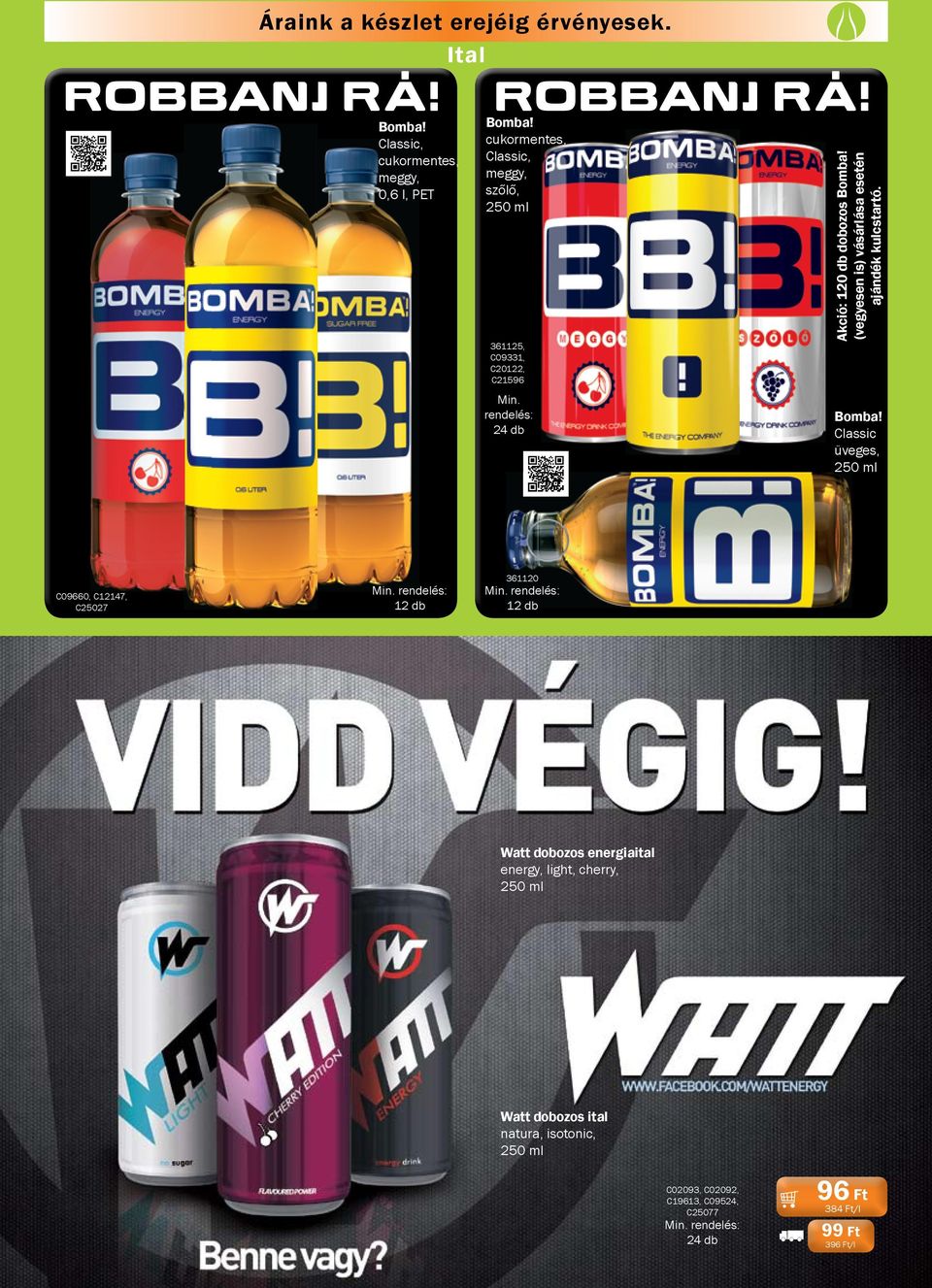 Classic üveges, 250 ml 361120 12 db Watt dobozos energiaital energy, light, cherry, 250 ml Watt dobozos ital natura, isotonic, 250 ml C02093, C02092, C19613, C09524, C25077 Áraink