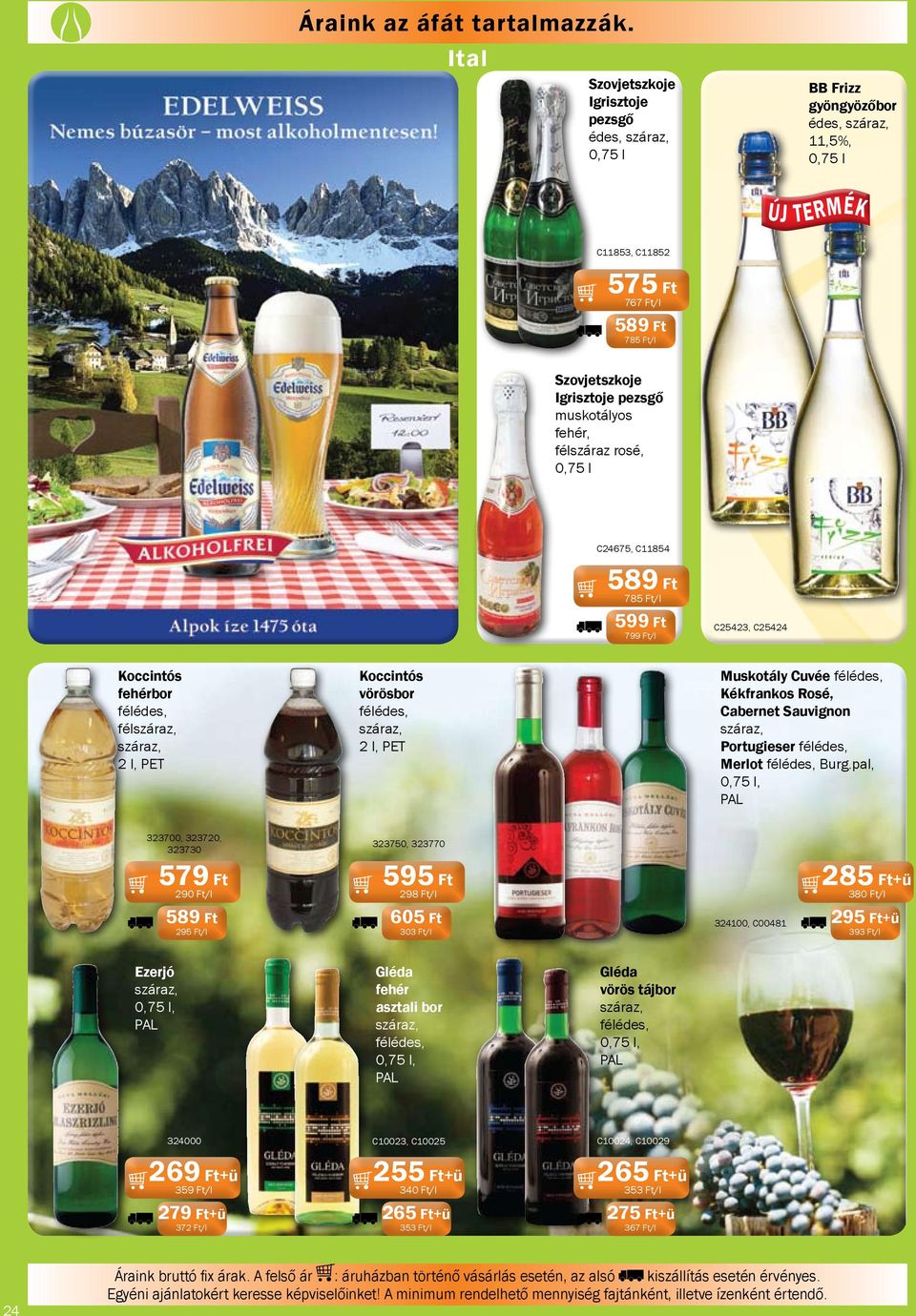 félszáraz rosé, C24675, C11854 589 Ft 785 Ft/l 599 Ft 799 Ft/l C25423, C25424 Koccintós fehérbor félédes, félszáraz, száraz, 2 l, PET Koccintós vörösbor félédes, száraz, 2 l, PET Muskotály Cuvée