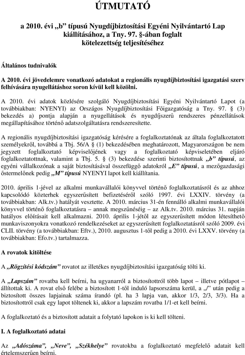 évi adatok közlésére szolgáló Nyugdíjbiztosítási Egyéni Nyilvántartó Lapot (a továbbiakban: NYENYI) az Országos Nyugdíjbiztosítási Fıigazgatóság a Tny. 97.