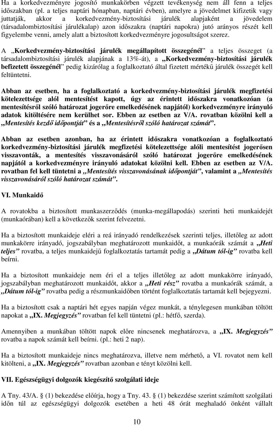 idıszakra (naptári napokra) jutó arányos részét kell figyelembe venni, amely alatt a biztosított korkedvezményre jogosultságot szerez.