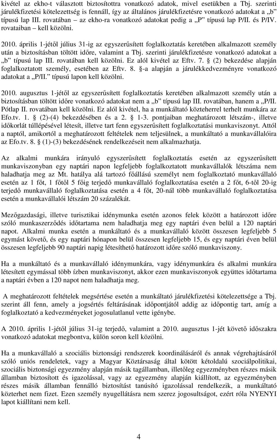 rovataiban kell közölni. 2010. április 1-jétıl július 31-ig az egyszerősített foglalkoztatás keretében alkalmazott személy után a biztosításban töltött idıre, valamint a Tbj.