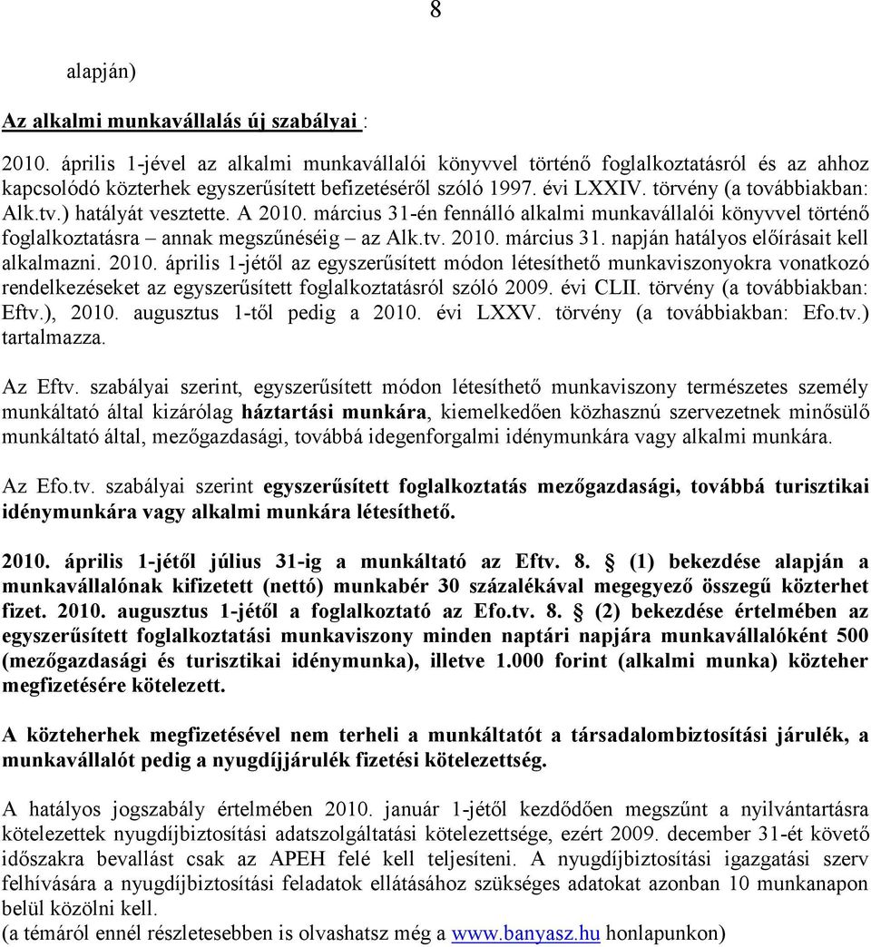 ) hatályát vesztette. A 2010. március 31-én fennálló alkalmi munkavállalói könyvvel történő foglalkoztatásra annak megszűnéséig az Alk.tv. 2010. március 31. napján hatályos előírásait kell alkalmazni.