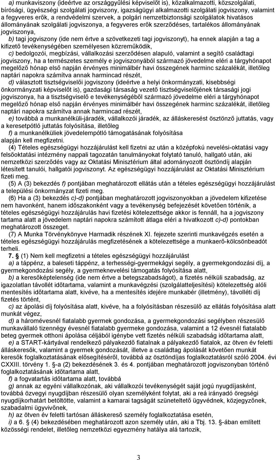 jogviszony (ide nem értve a szövetkezeti tagi jogviszonyt), ha ennek alapján a tag a kifizető tevékenységében személyesen közreműködik, c) bedolgozói, megbízási, vállalkozási szerződésen alapuló,