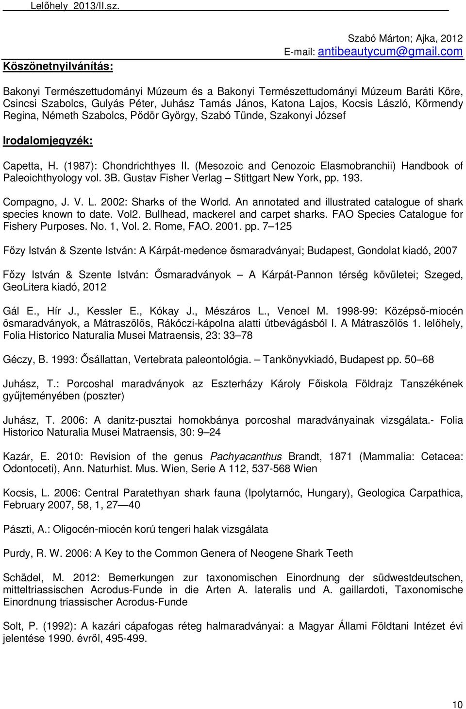 Szabolcs, Pıdör György, Szabó Tünde, Szakonyi József Irodalomjegyzék: Capetta, H. (1987): Chondrichthyes II. (Mesozoic and Cenozoic Elasmobranchii) Handbook of Paleoichthyology vol. 3B.