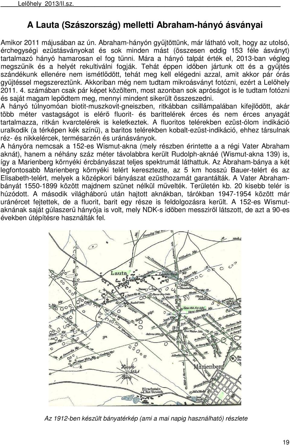 Mára a hányó talpát érték el, 2013-ban végleg megszőnik és a helyét rekultiválni fogják.