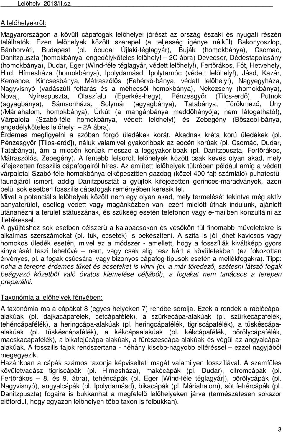 óbudai Újlaki-téglagyár), Buják (homokbánya), Csomád, Danitzpuszta (homokbánya, engedélyköteles lelıhely!
