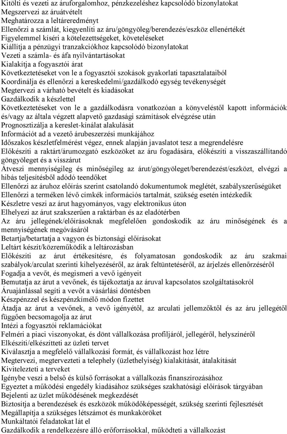 nyilvántartásokat Kialakítja a fogyasztói árat Következtetéseket von le a fogyasztói szokások gyakorlati tapasztalataiból Koordinálja és ellenőrzi a kereskedelmi/gazdálkodó egység tevékenységét