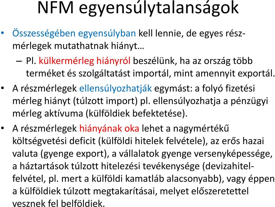 A részmérlegek ellensúlyozhatják egymást: a folyó fizetési mérleg hiányt (túlzott import) pl. ellensúlyozhatja a pénzügyi mérleg aktívuma (külföldiek befektetése).