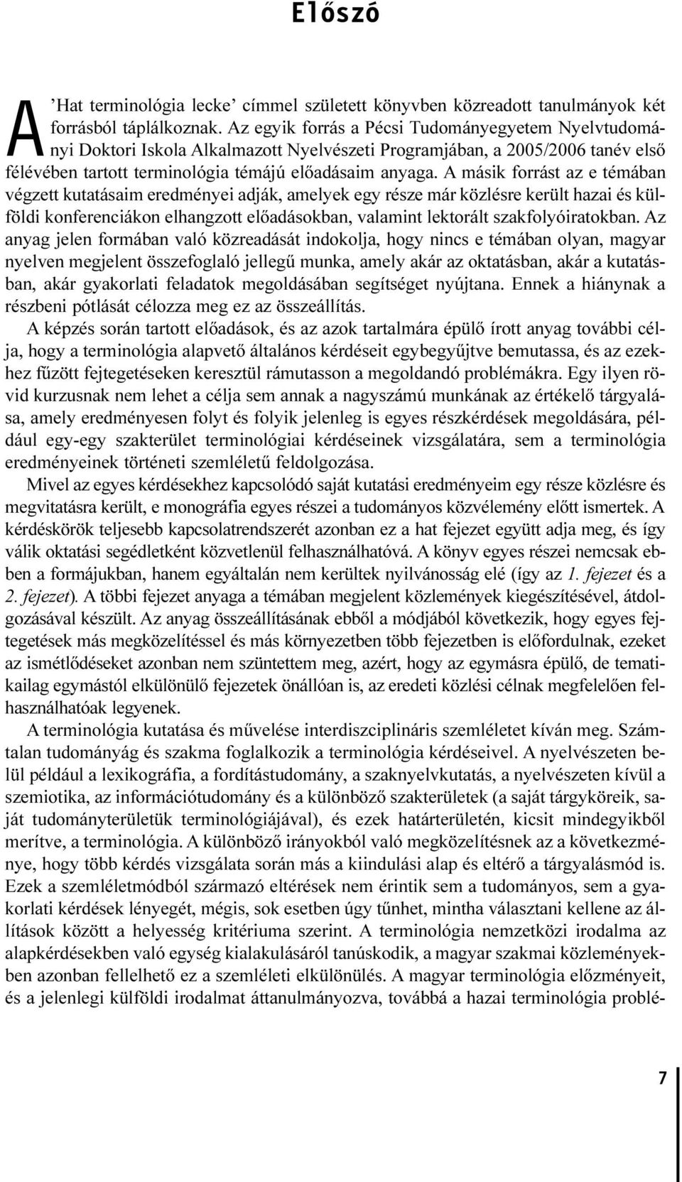 A másik forrást az e témában végzett kutatásaim eredményei adják, amelyek egy része már közlésre került hazai és külföldi konferenciákon elhangzott elõadásokban, valamint lektorált szakfolyóiratokban.