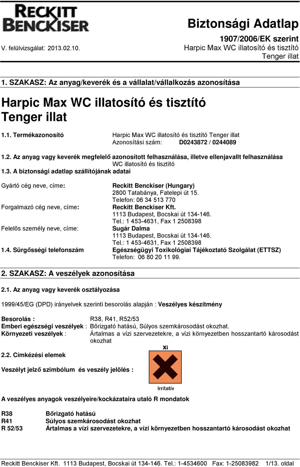 A biztonsági adatlap szállítójának adatai Gyártó cég neve, címe: Forgalmazó cég neve, címe: Felelős személy neve, címe: Reckitt Benckiser (Hungary) 2800 Tatabánya, Fatelepi út 15.