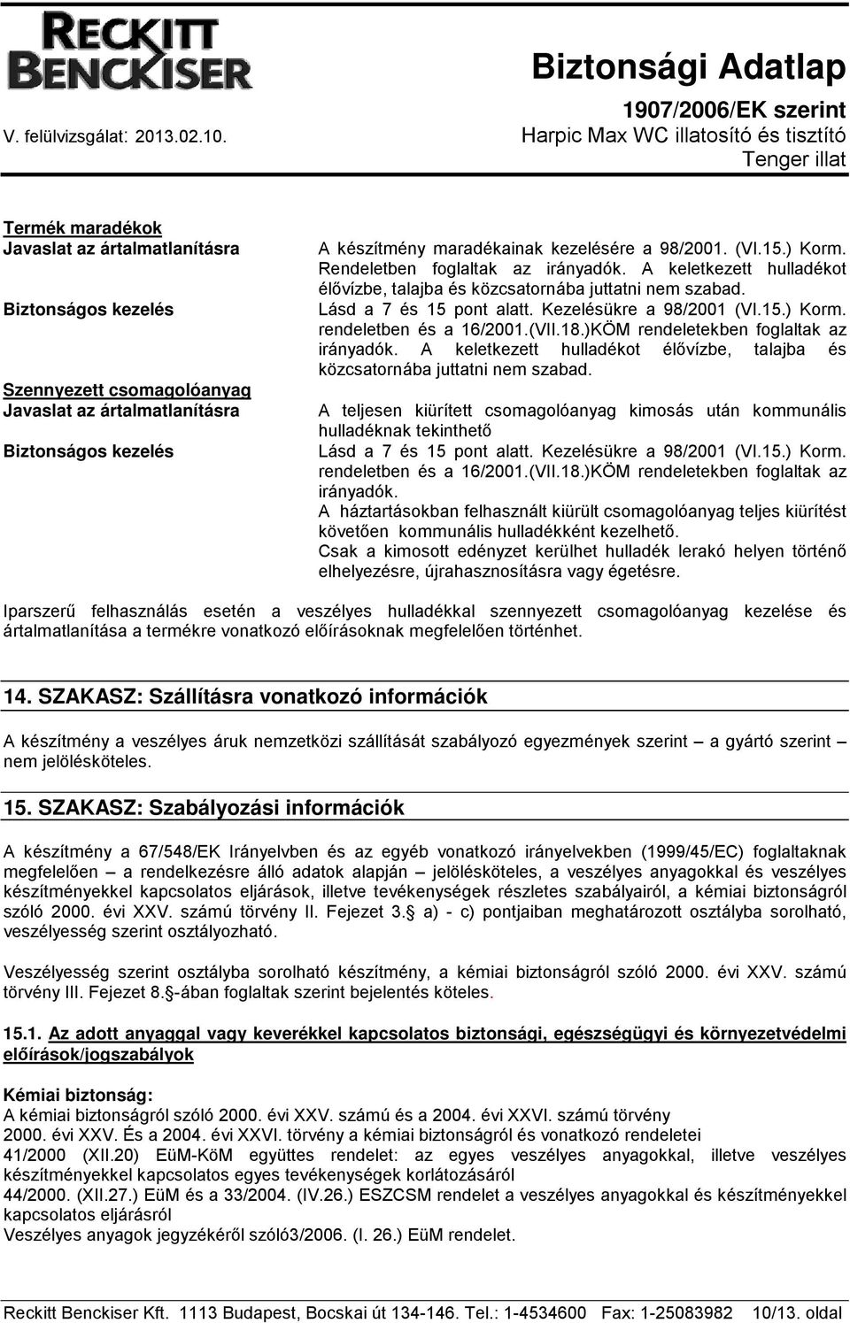 (VII.18.)KÖM rendeletekben foglaltak az irányadók. A keletkezett hulladékot élővízbe, talajba és közcsatornába juttatni nem szabad.