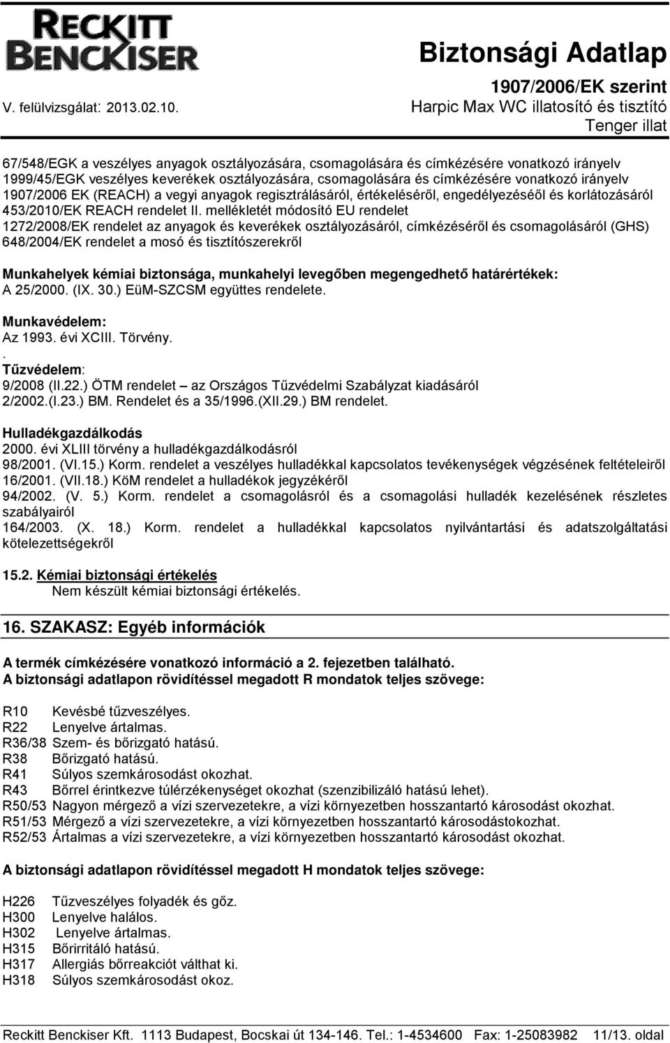 mellékletét módosító EU rendelet 1272/2008/EK rendelet az anyagok és keverékek osztályozásáról, címkézéséről és csomagolásáról (GHS) 648/2004/EK rendelet a mosó és tisztítószerekről Munkahelyek