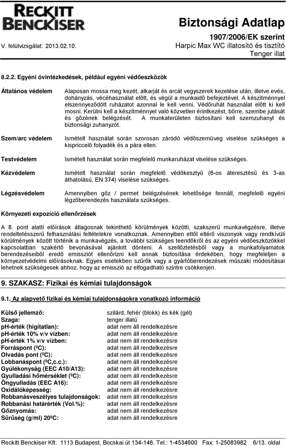 Kerülni kell a készítménnyel való közvetlen érintkezést, bőrre, szembe jutását és gőzének belégzését. A munkaterületen biztosítani kell szemzuhanyt és biztonsági zuhanyzót.