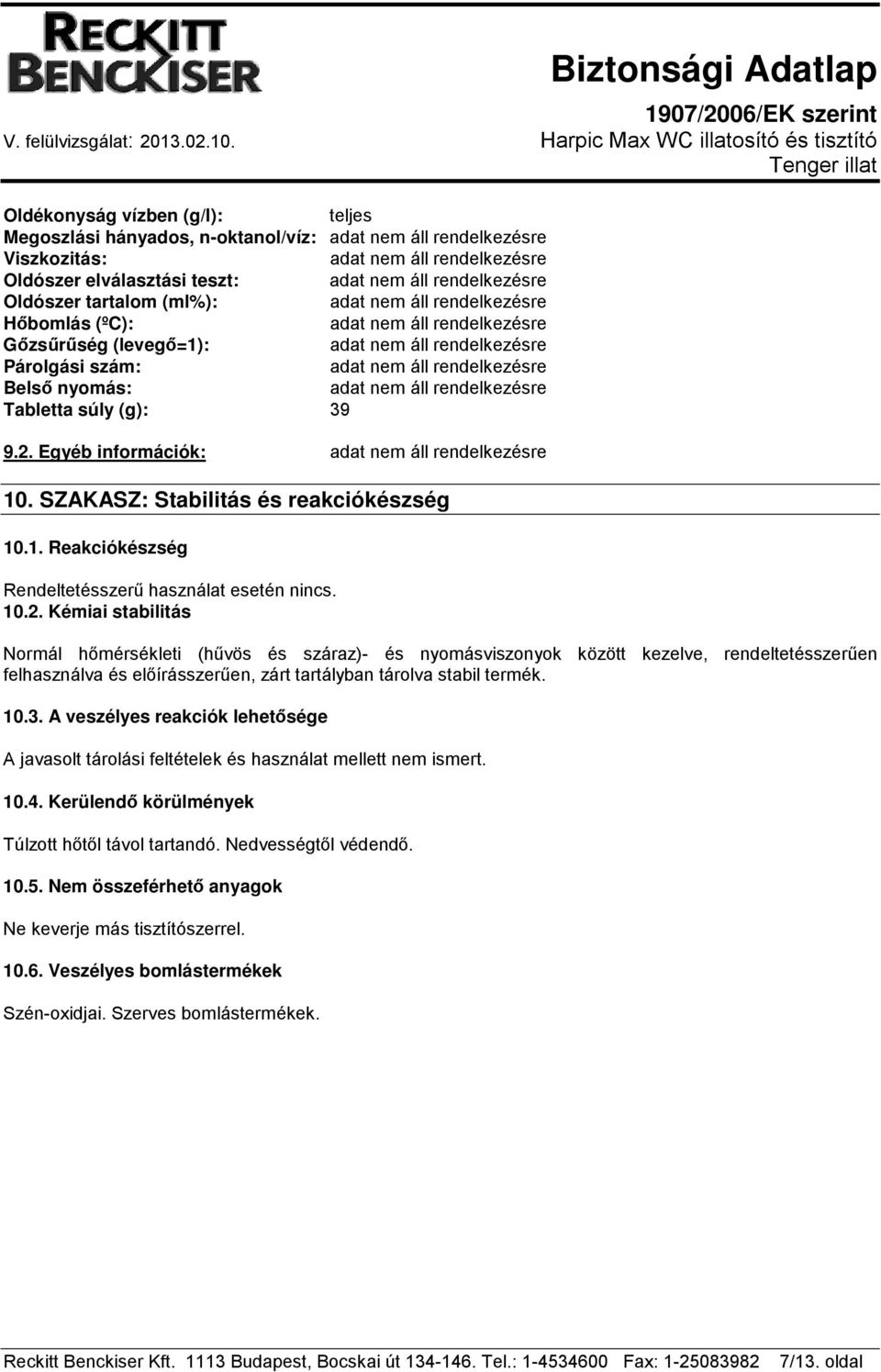 Egyéb információk: 10. SZAKASZ: Stabilitás és reakciókészség 10.1. Reakciókészség Rendeltetésszerű használat esetén nincs. 10.2.