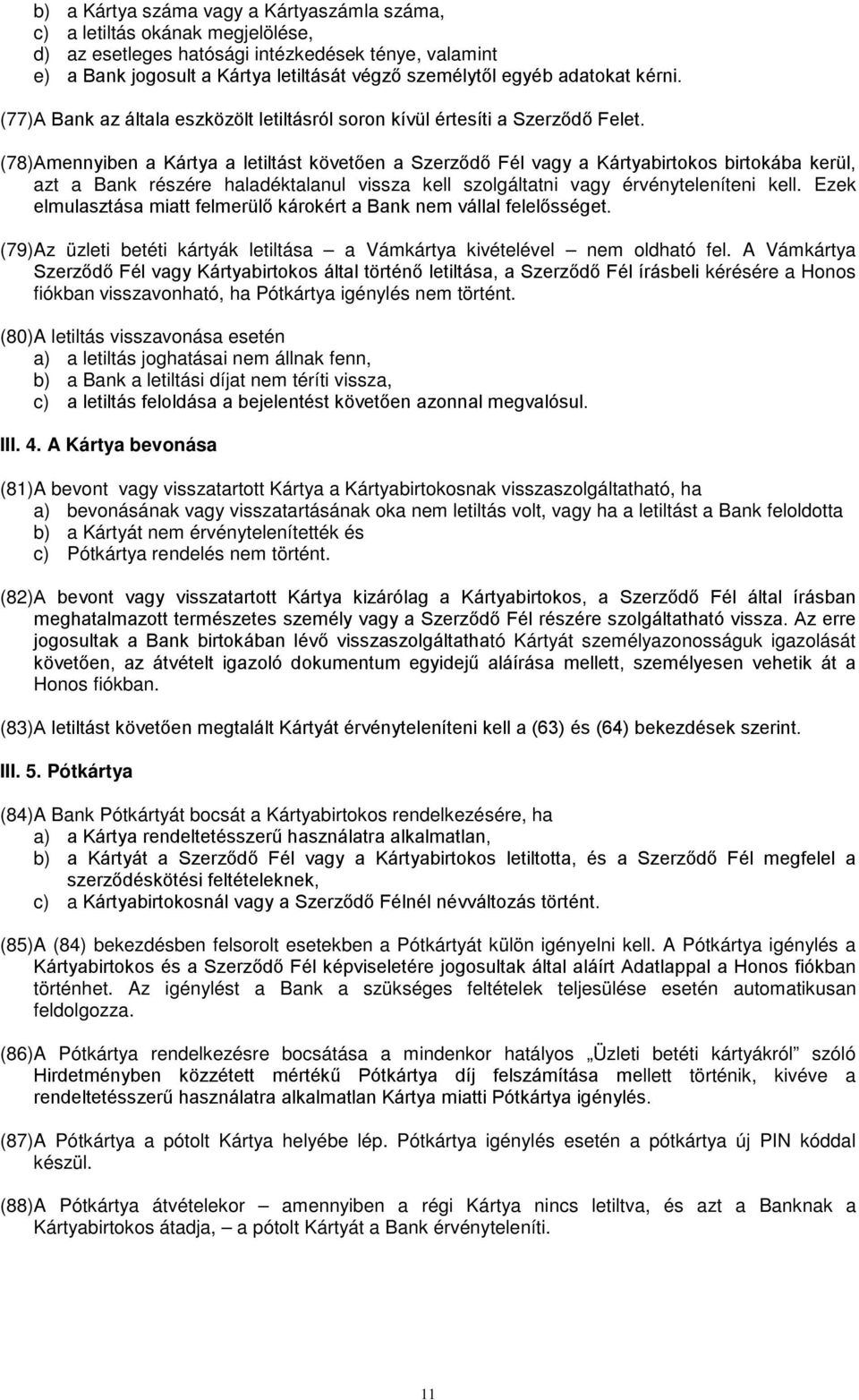 (78) Amennyiben a Kártya a letiltást követően a Szerződő Fél vagy a Kártyabirtokos birtokába kerül, azt a Bank részére haladéktalanul vissza kell szolgáltatni vagy érvényteleníteni kell.