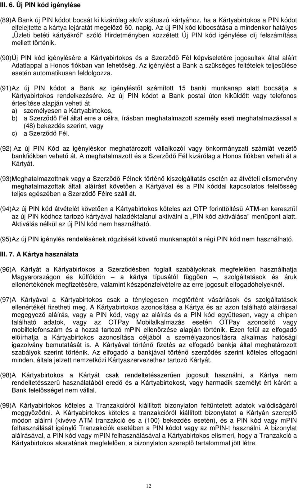 (90) Új PIN kód igénylésére a Kártyabirtokos és a Szerződő Fél képviseletére jogosultak által aláírt Adatlappal a Honos fiókban van lehetőség.