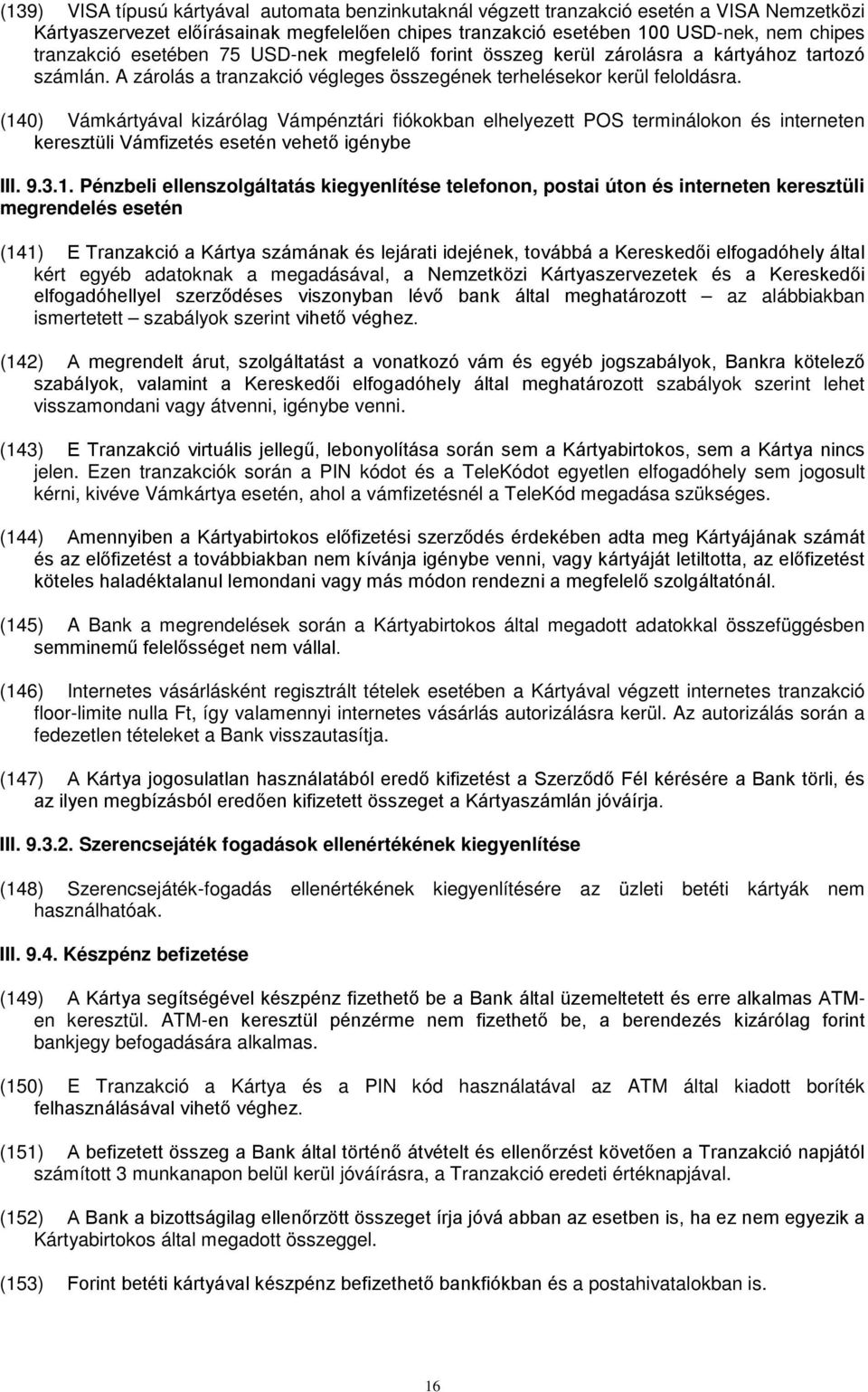 (140) Vámkártyával kizárólag Vámpénztári fiókokban elhelyezett POS terminálokon és interneten keresztüli Vámfizetés esetén vehető igénybe III. 9.3.1. Pénzbeli ellenszolgáltatás kiegyenlítése