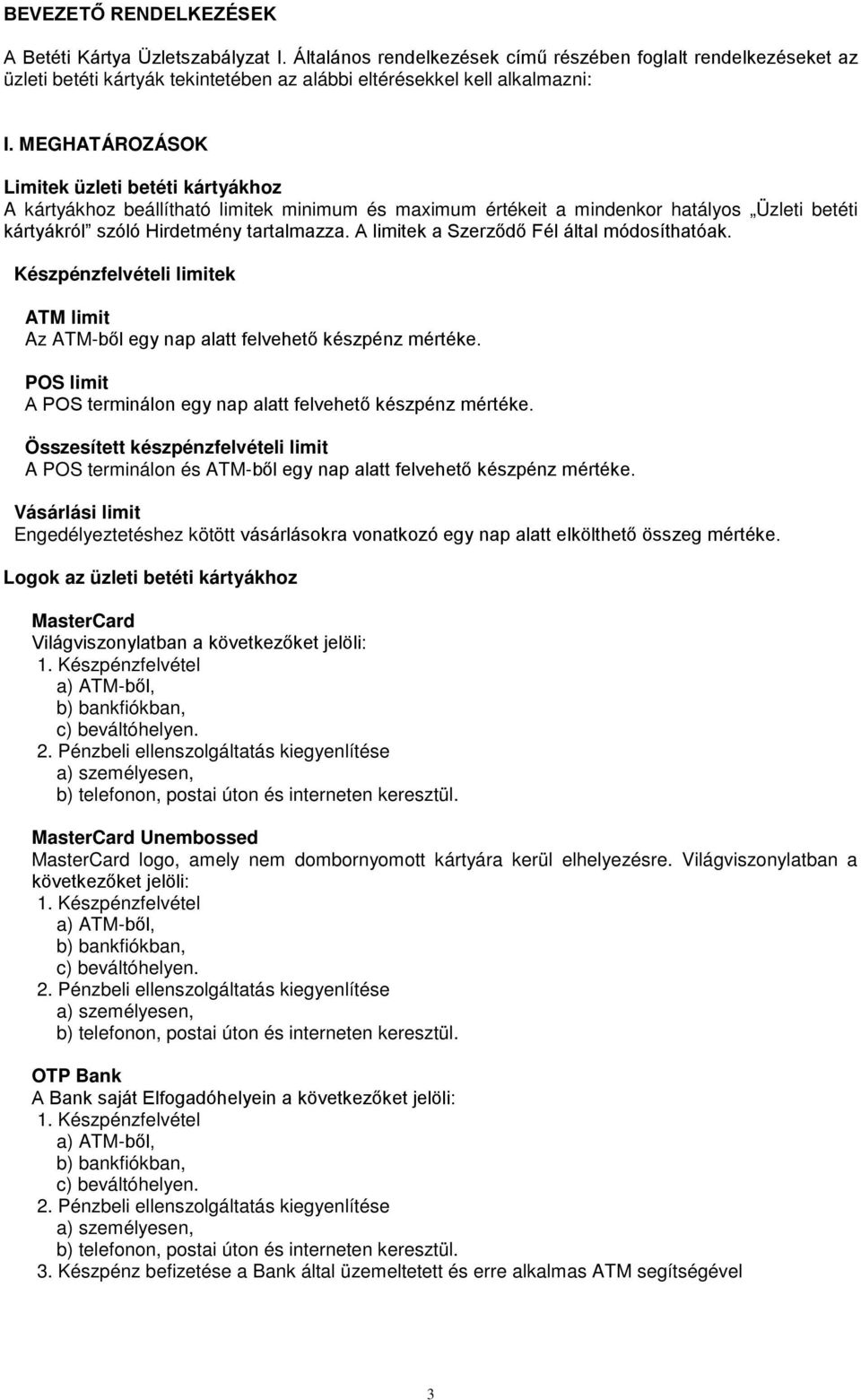 A limitek a Szerződő Fél által módosíthatóak. Készpénzfelvételi limitek ATM limit Az ATM-ből egy nap alatt felvehető készpénz mértéke.