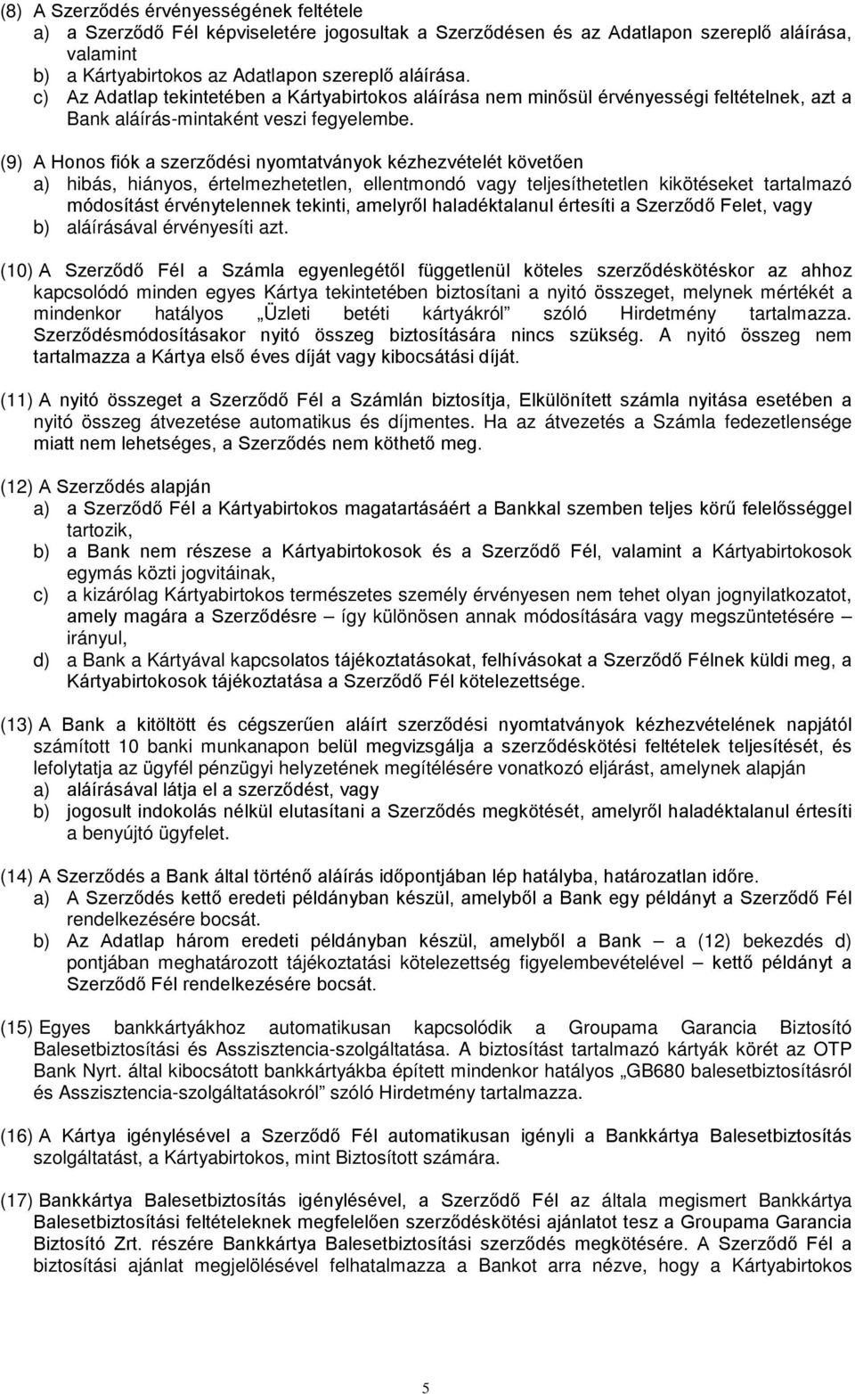 (9) A Honos fiók a szerződési nyomtatványok kézhezvételét követően a) hibás, hiányos, értelmezhetetlen, ellentmondó vagy teljesíthetetlen kikötéseket tartalmazó módosítást érvénytelennek tekinti,