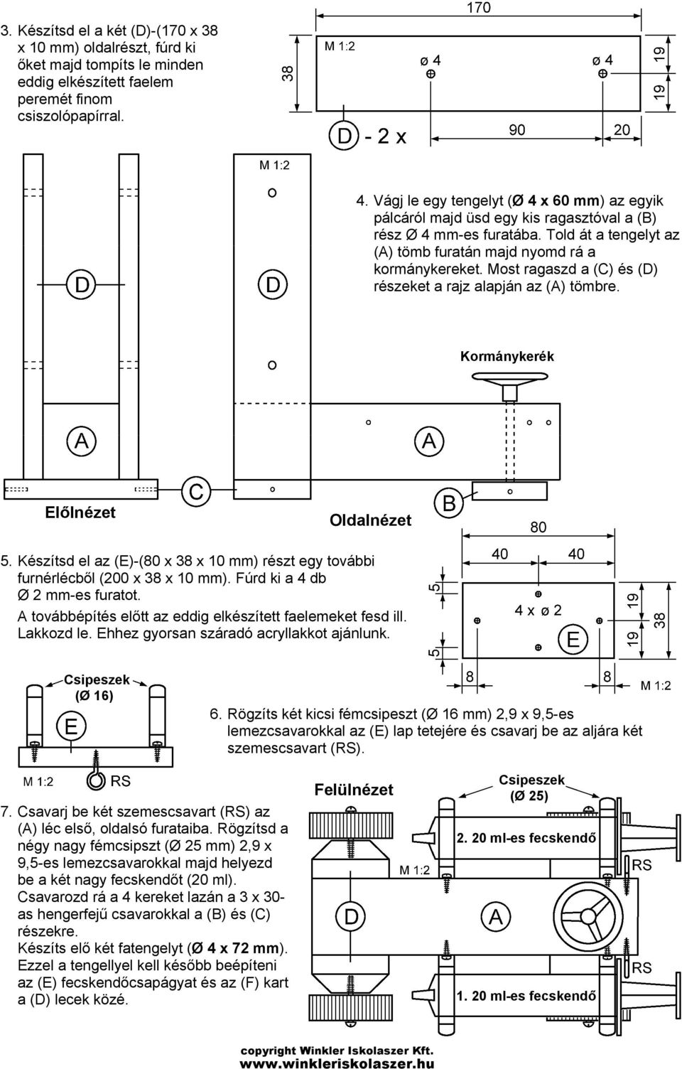 Most ragaszd a (C) és (D) részeket a rajz alapján az (A) tömbre. Kormánykerék Előlnézet Oldalnézet 5. Készítsd el az (E)-(80 x 38 x 10 mm) részt egy további furnérlécből (200 x 38 x 10 mm).