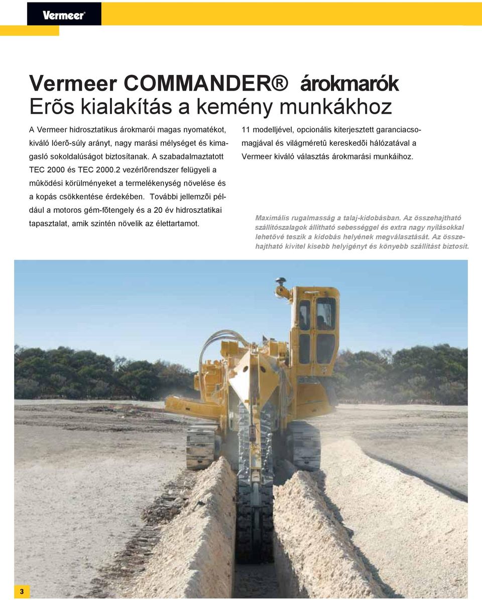 További jellemzõi például a motoros gém-fõtengely és a 20 év hidrosztatikai tapasztalat, amik szintén növelik az élettartamot.
