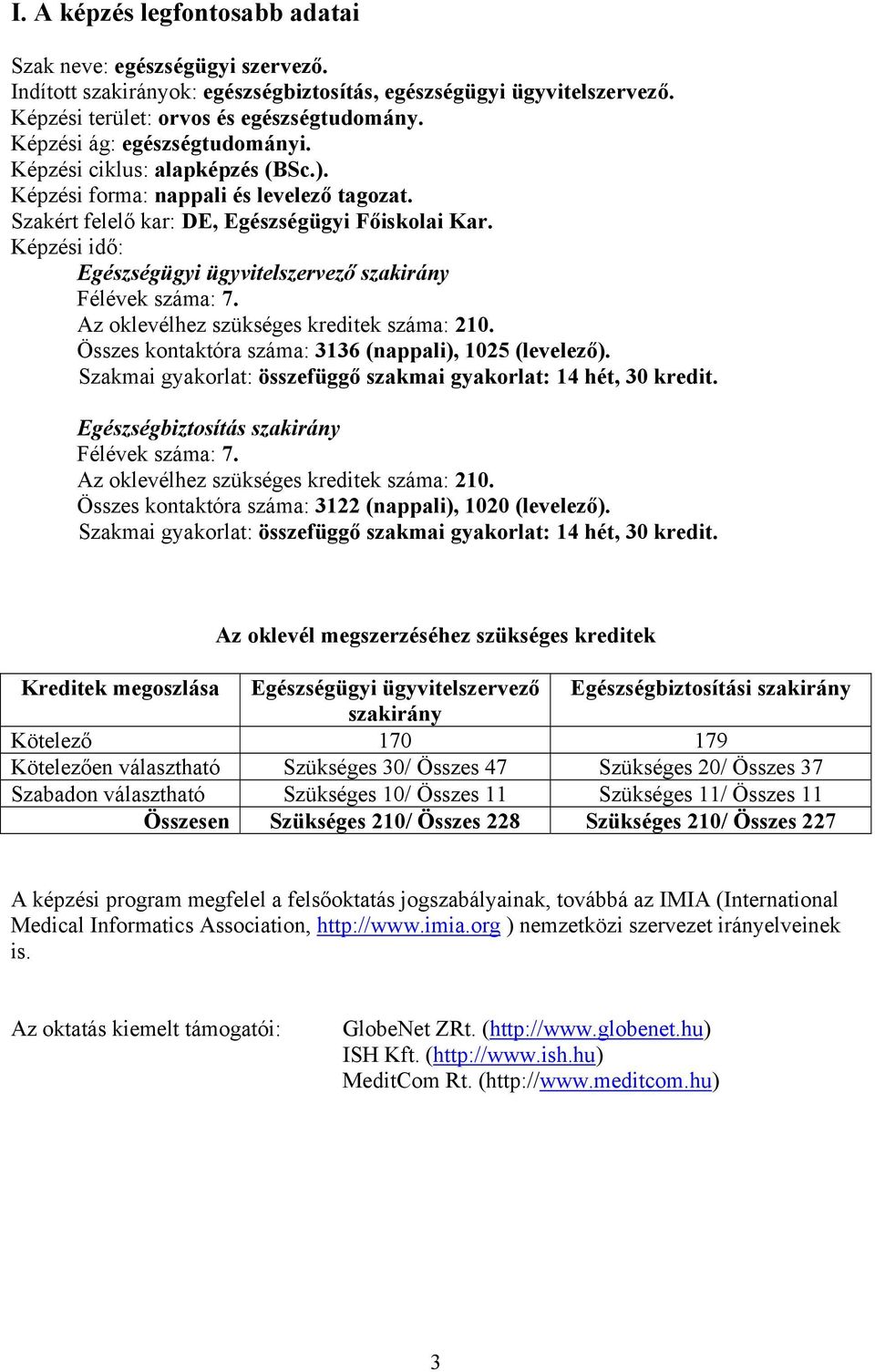 Képzési idő: Egészségügyi ügyvitelszervező szakirány Félévek száma: 7. Az oklevélhez szükséges kreditek száma: 210. Összes kontaktóra száma: 3136 (nappali), 1025 (levelező).