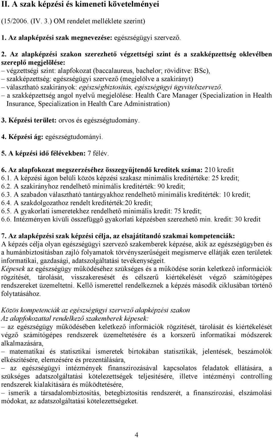 egészségügyi szervező (megjelölve a szakirányt) választható szakirányok: egészségbiztosítás, egészségügyi ügyvitelszervező.