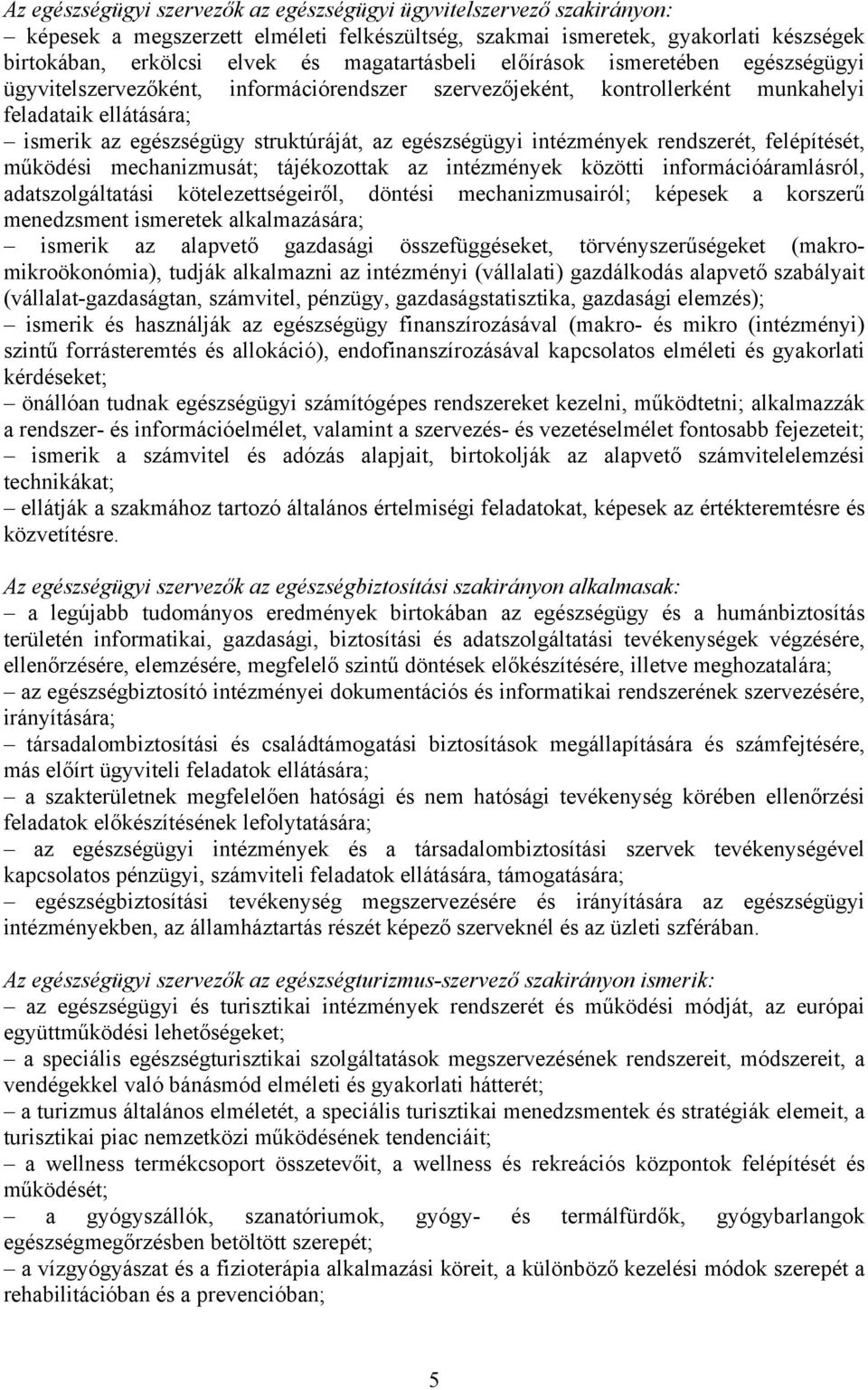 egészségügyi intézmények rendszerét, felépítését, működési mechanizmusát; tájékozottak az intézmények közötti információáramlásról, adatszolgáltatási kötelezettségeiről, döntési mechanizmusairól;