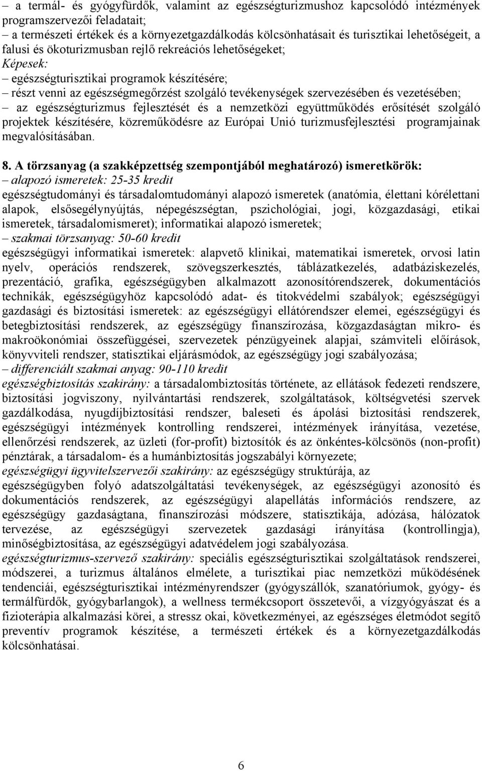vezetésében; az egészségturizmus fejlesztését és a nemzetközi együttműködés erősítését szolgáló projektek készítésére, közreműködésre az Európai Unió turizmusfejlesztési programjainak