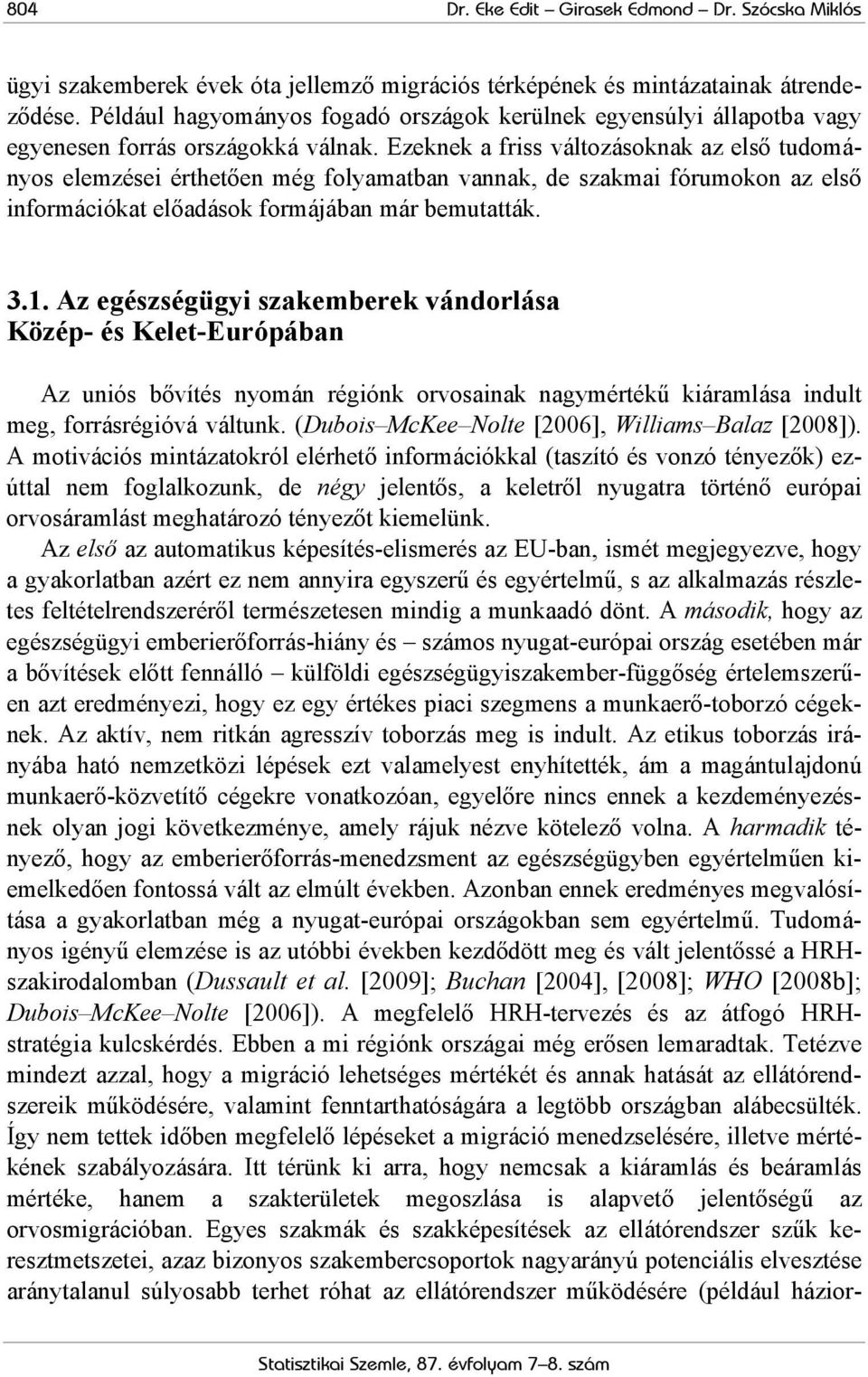 Ezeknek a friss változásoknak az első tudományos elemzései érthetően még folyamatban vannak, de szakmai fórumokon az első információkat előadások formájában már bemutatták. 3.1.