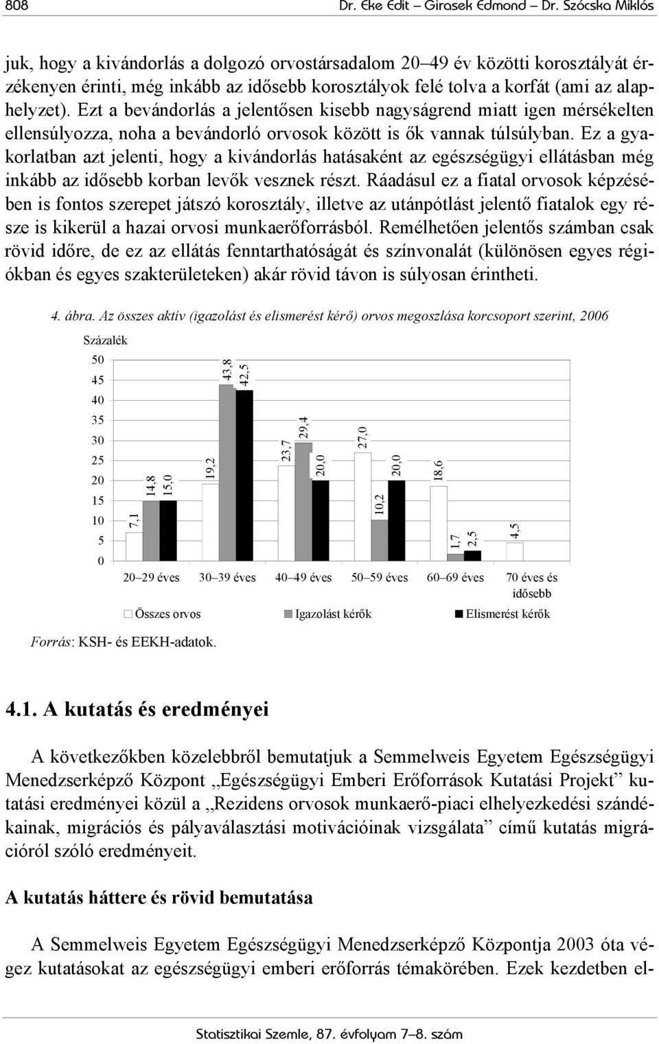 Ezt a bevándorlás a jelentősen kisebb nagyságrend miatt igen mérsékelten ellensúlyozza, noha a bevándorló orvosok között is ők vannak túlsúlyban.