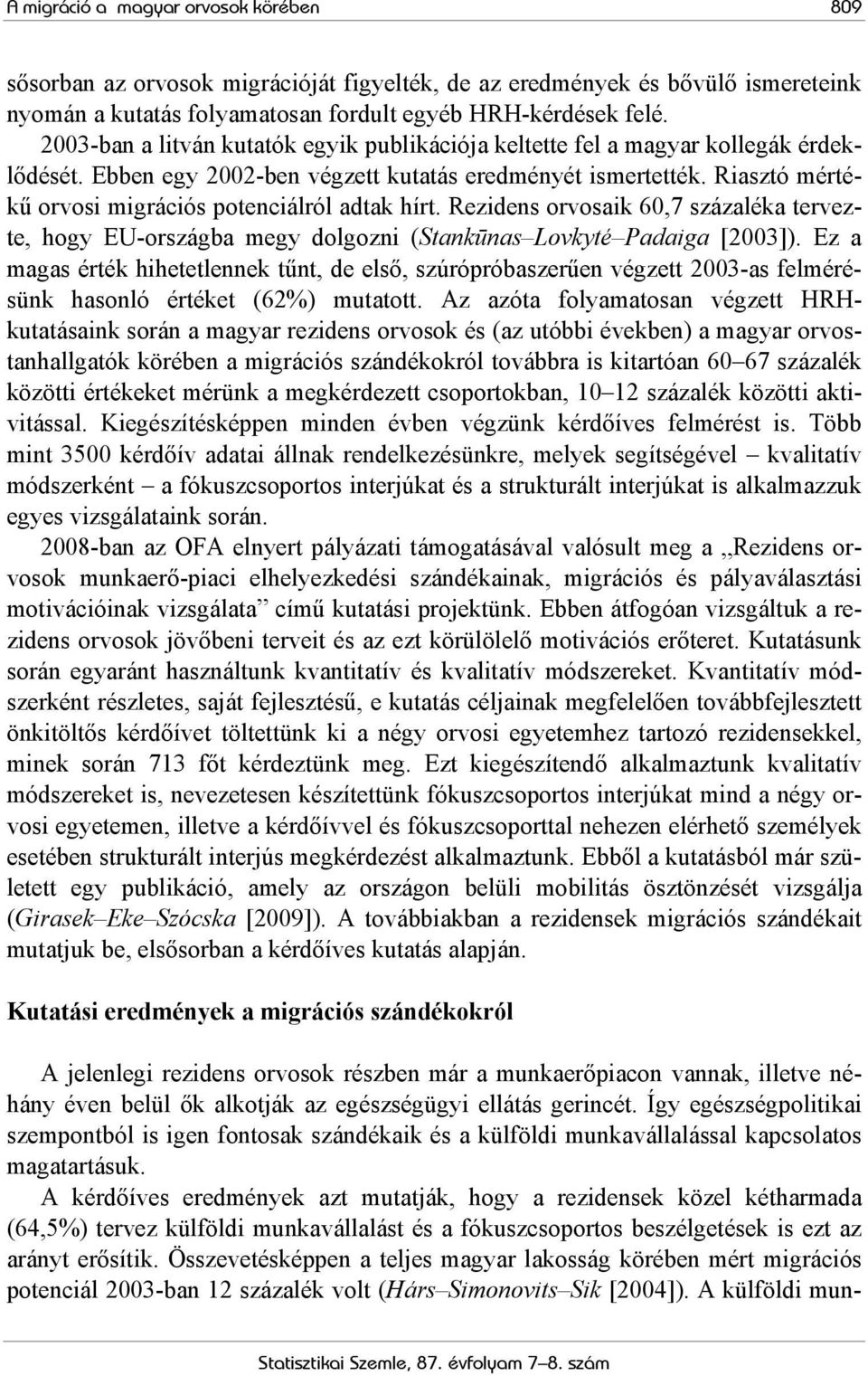 Riasztó mértékű orvosi migrációs potenciálról adtak hírt. Rezidens orvosaik 60,7 százaléka tervezte, hogy EU-országba megy dolgozni (Stankūnas Lovkyté Padaiga [2003]).