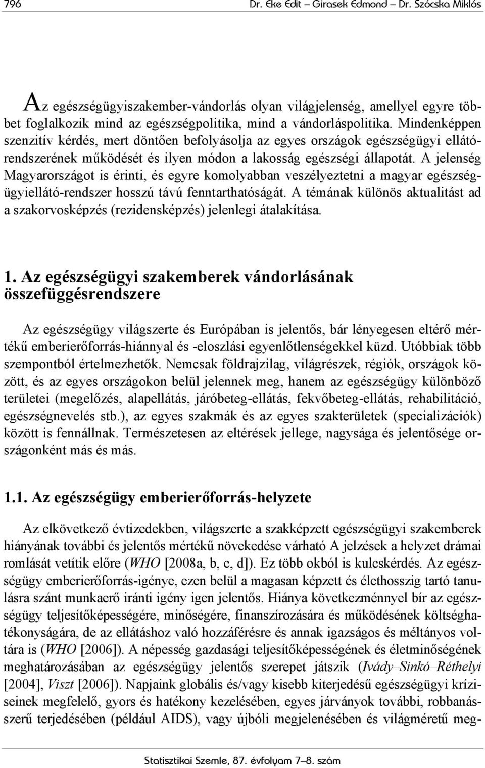 A jelenség Magyarországot is érinti, és egyre komolyabban veszélyeztetni a magyar egészségügyiellátó-rendszer hosszú távú fenntarthatóságát.