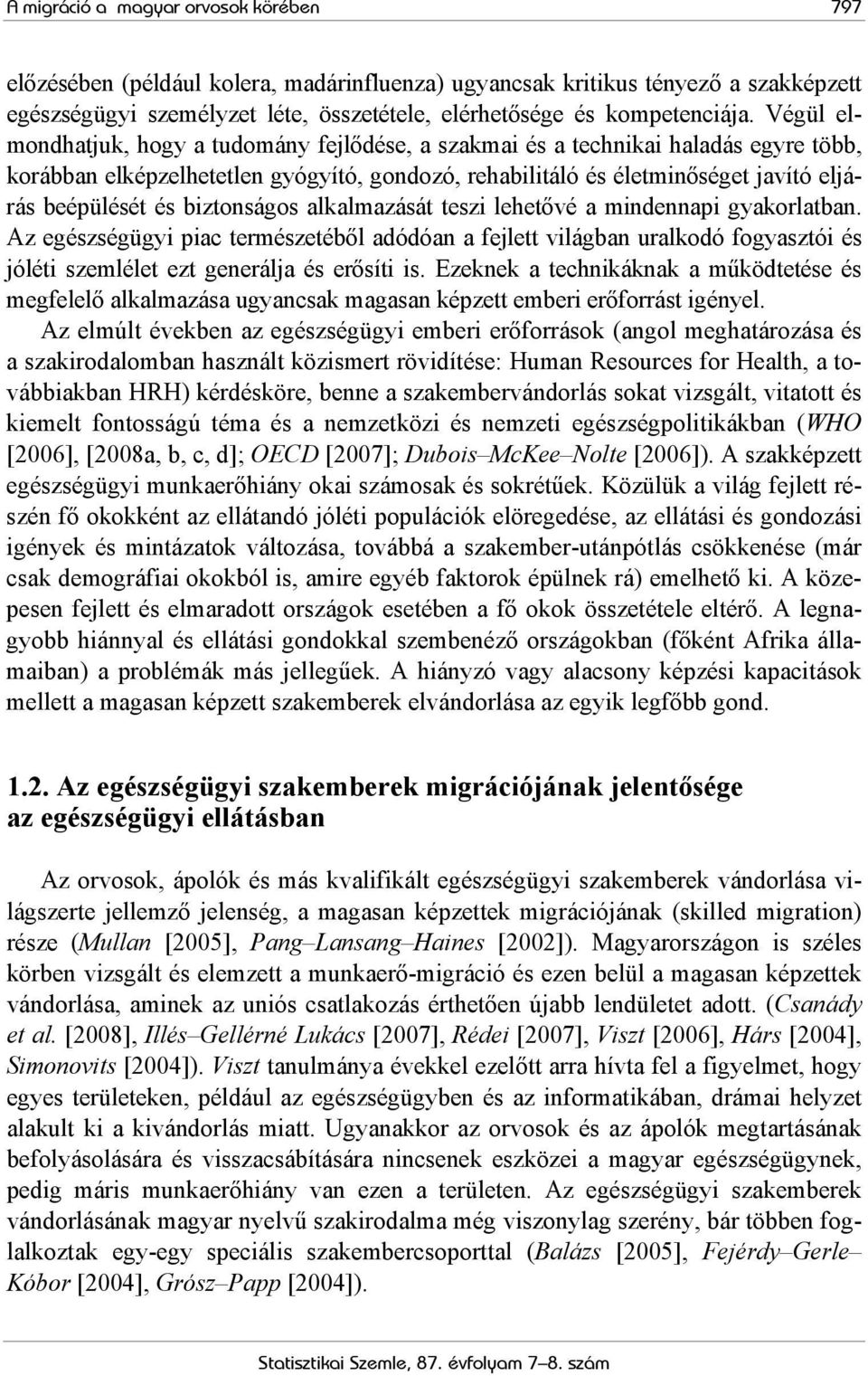 biztonságos alkalmazását teszi lehetővé a mindennapi gyakorlatban. Az egészségügyi piac természetéből adódóan a fejlett világban uralkodó fogyasztói és jóléti szemlélet ezt generálja és erősíti is.